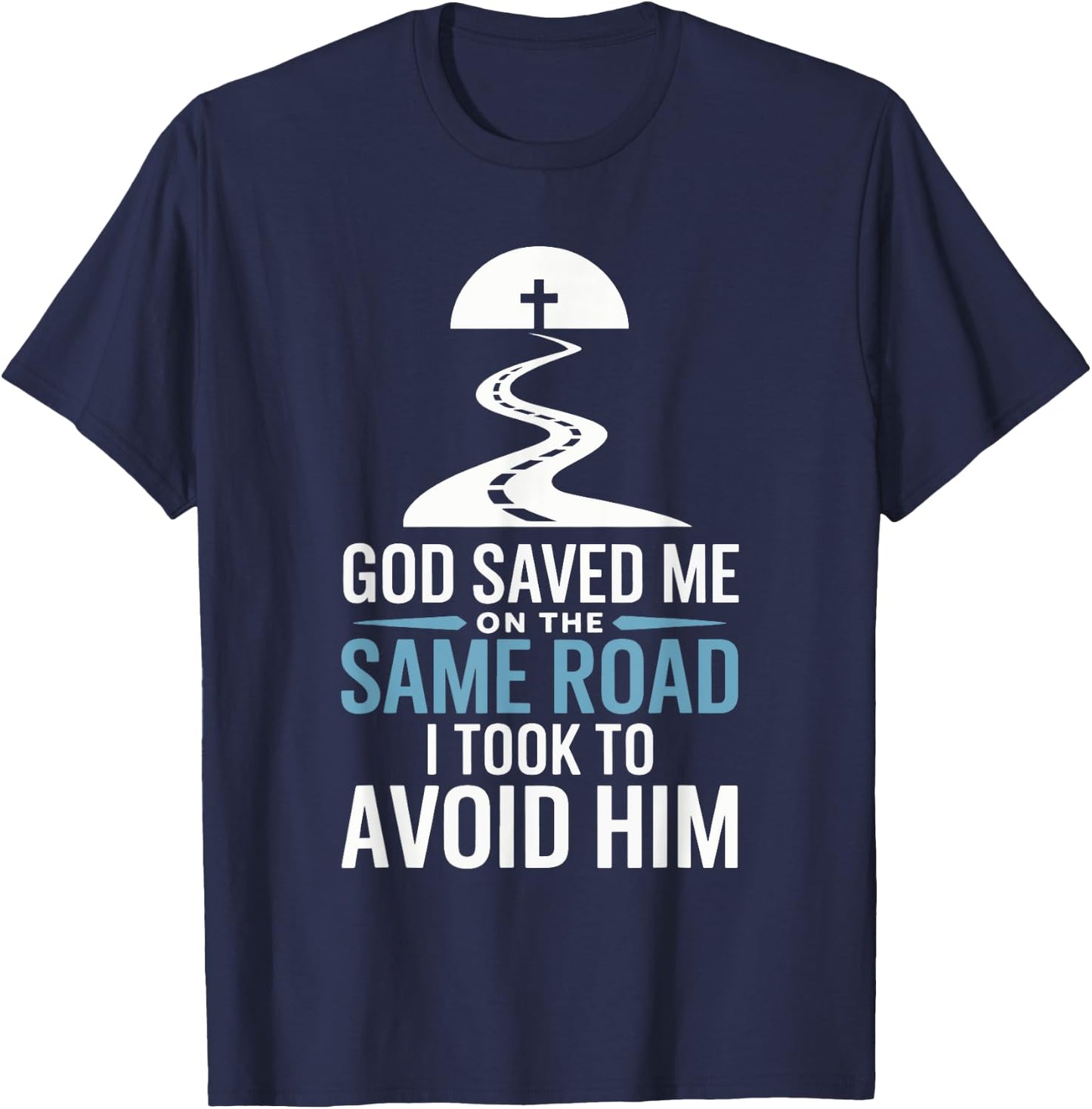 God Saved Me On The Same Road I Took To Avoid Him T-Shirt - T-Shirt | Navy