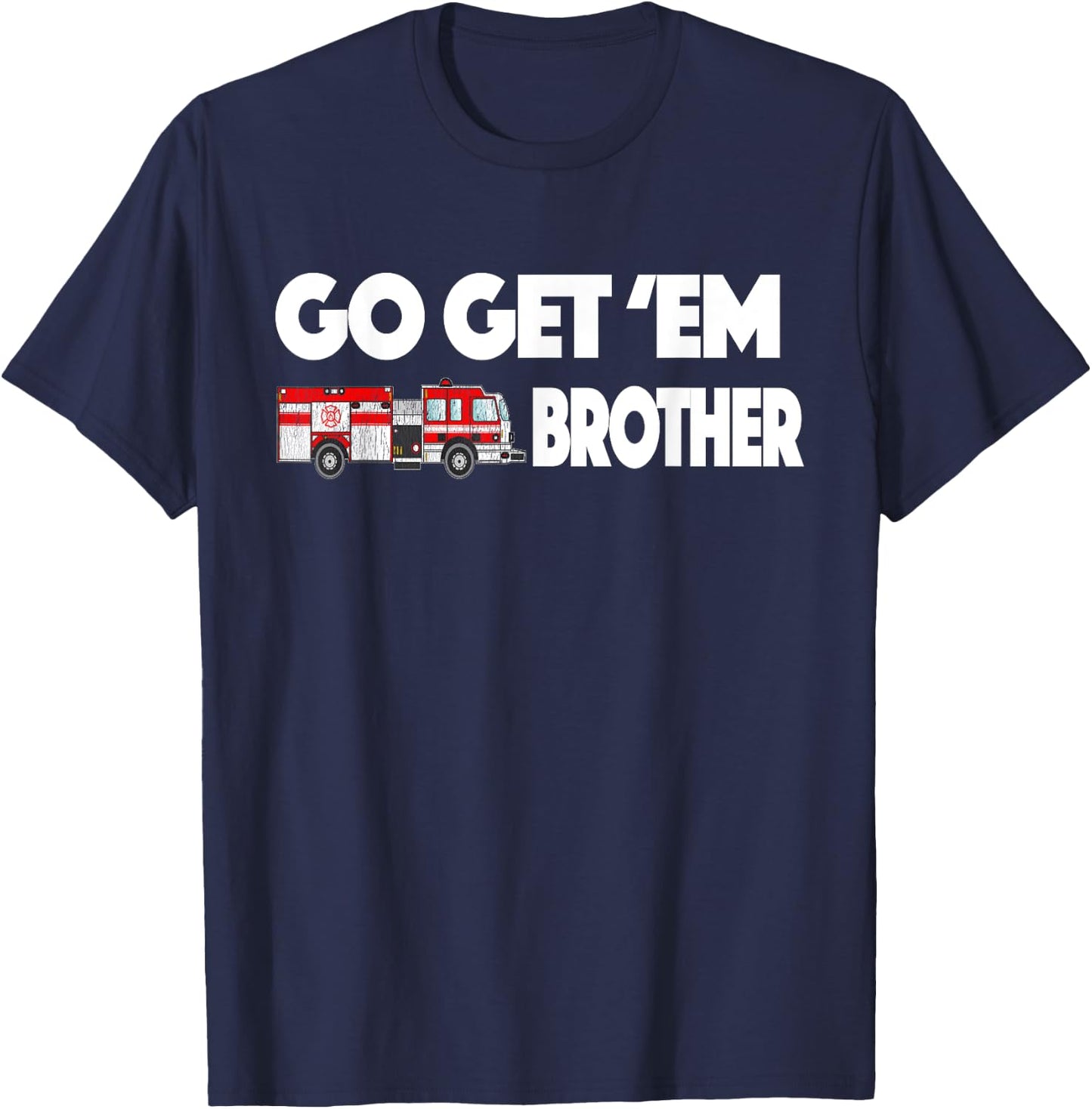 Go Get Em Brother Firefighter Buff T-Shirt - T-Shirt | Navy
