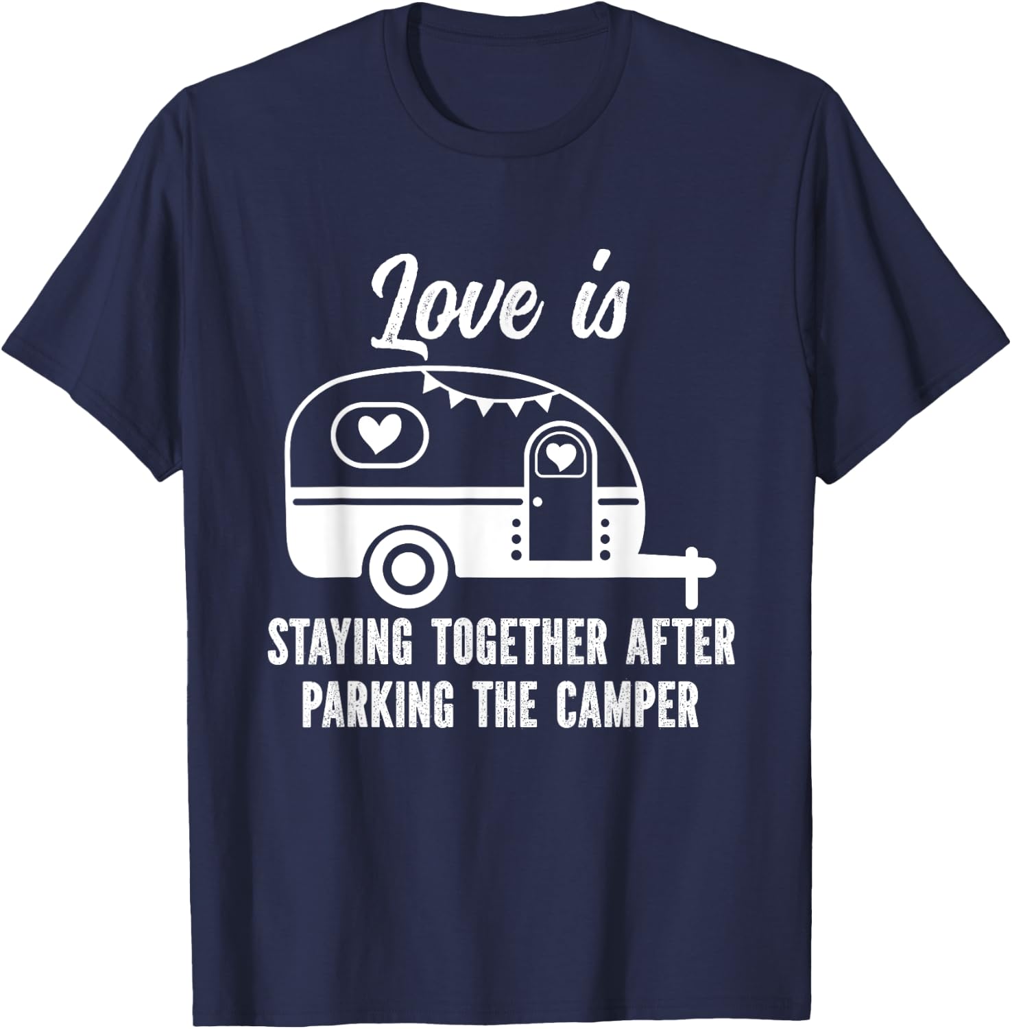 Love Is Staying Together After Parking The Camper T-Shirt - T-Shirt | Navy