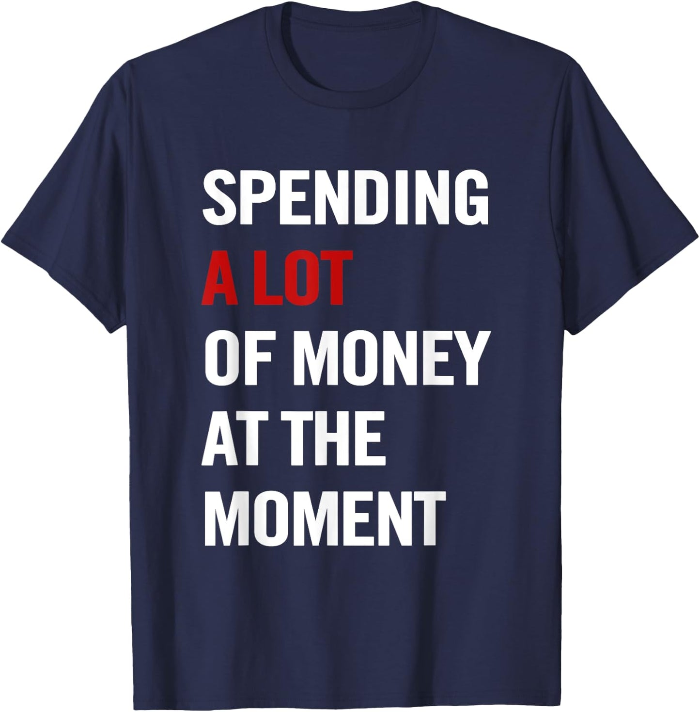 Spending A Lot Of Money At The Moment Funny Quote Men T-Shirt - T-Shirt | Navy