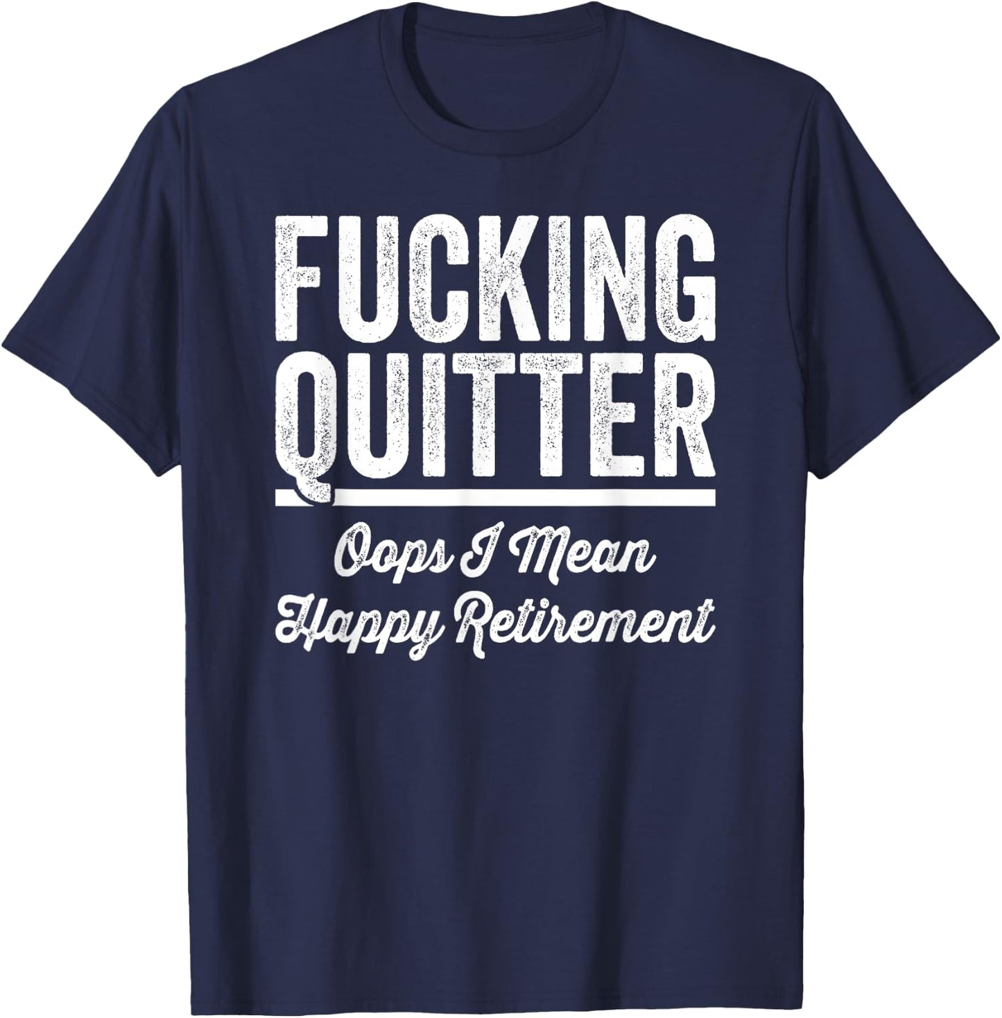 Fucking Quitter Oops I Mean Happy Retirement 2025 T-Shirt - T-Shirt | Navy