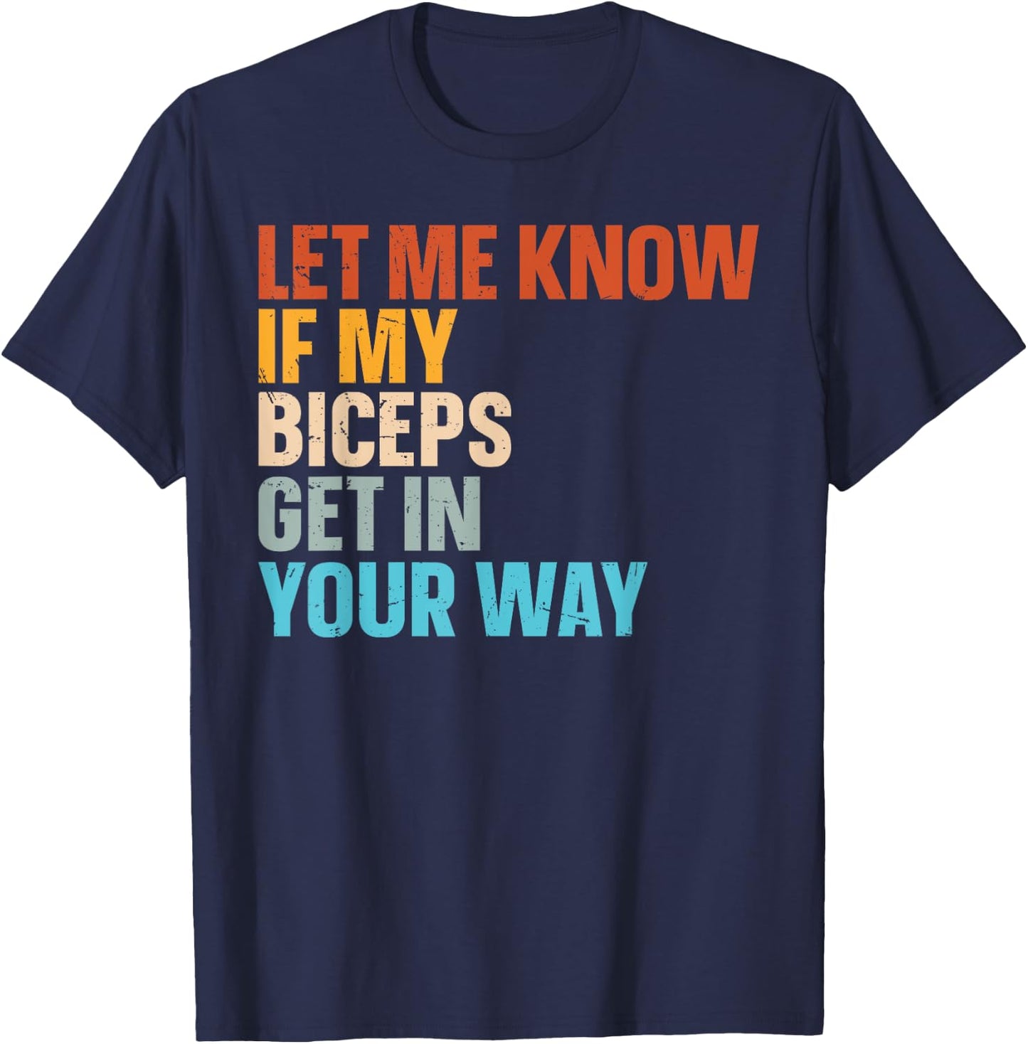 Let Me Know If My Biceps Get In Your Way T-Shirt - T-Shirt | Navy