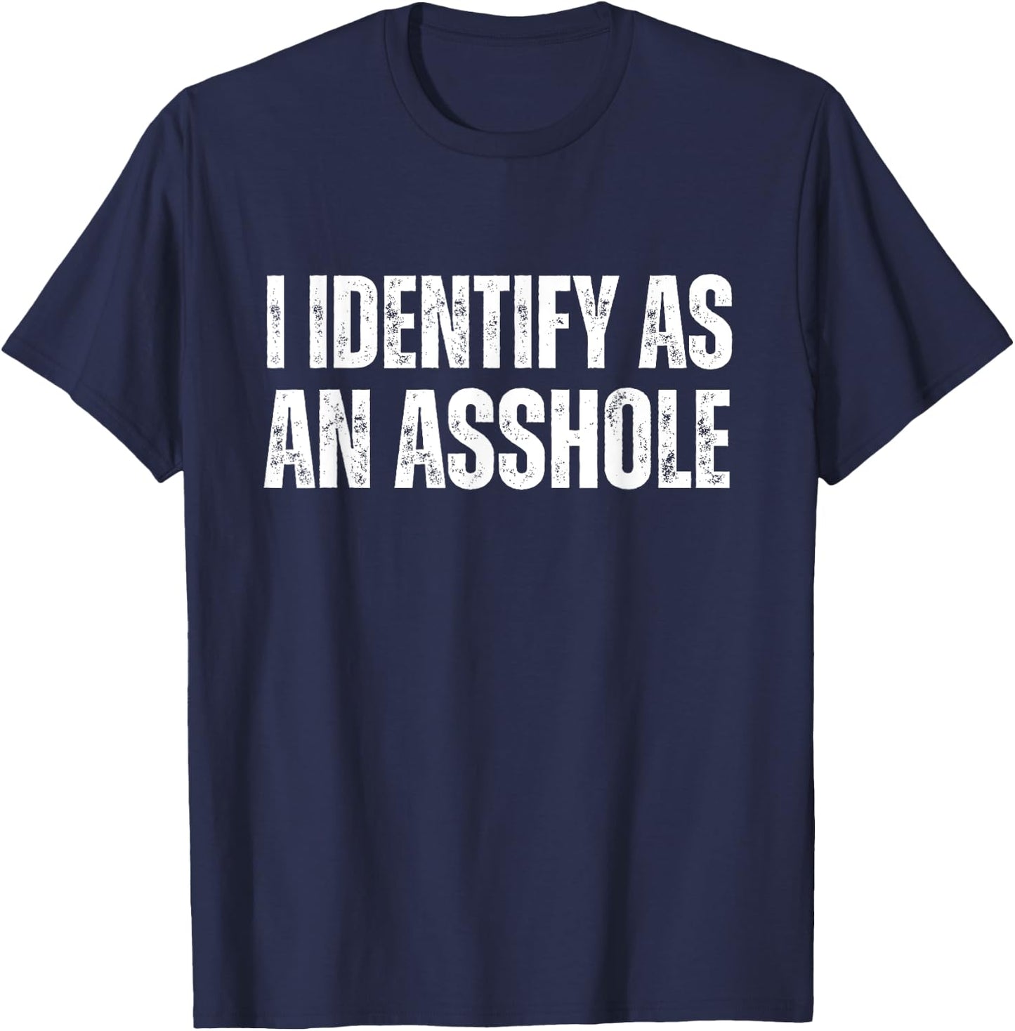I Identify As An Asshole Funny Sarcastic Gift Assholes T-Shirt - T-Shirt | Navy