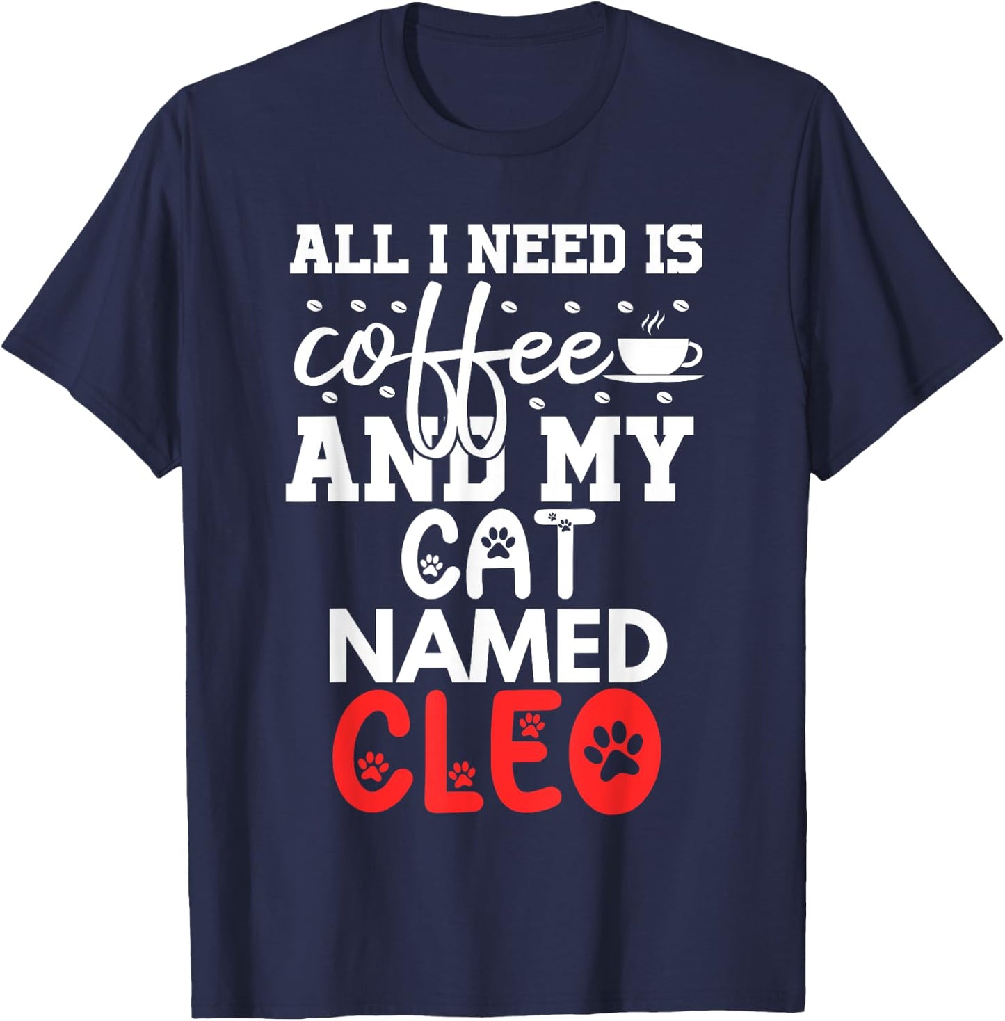 Cat Name Cleo Gifts All I Need Is Coffee Cat Named Cleo Men Women Kids T-Shirt - T-Shirt | Navy