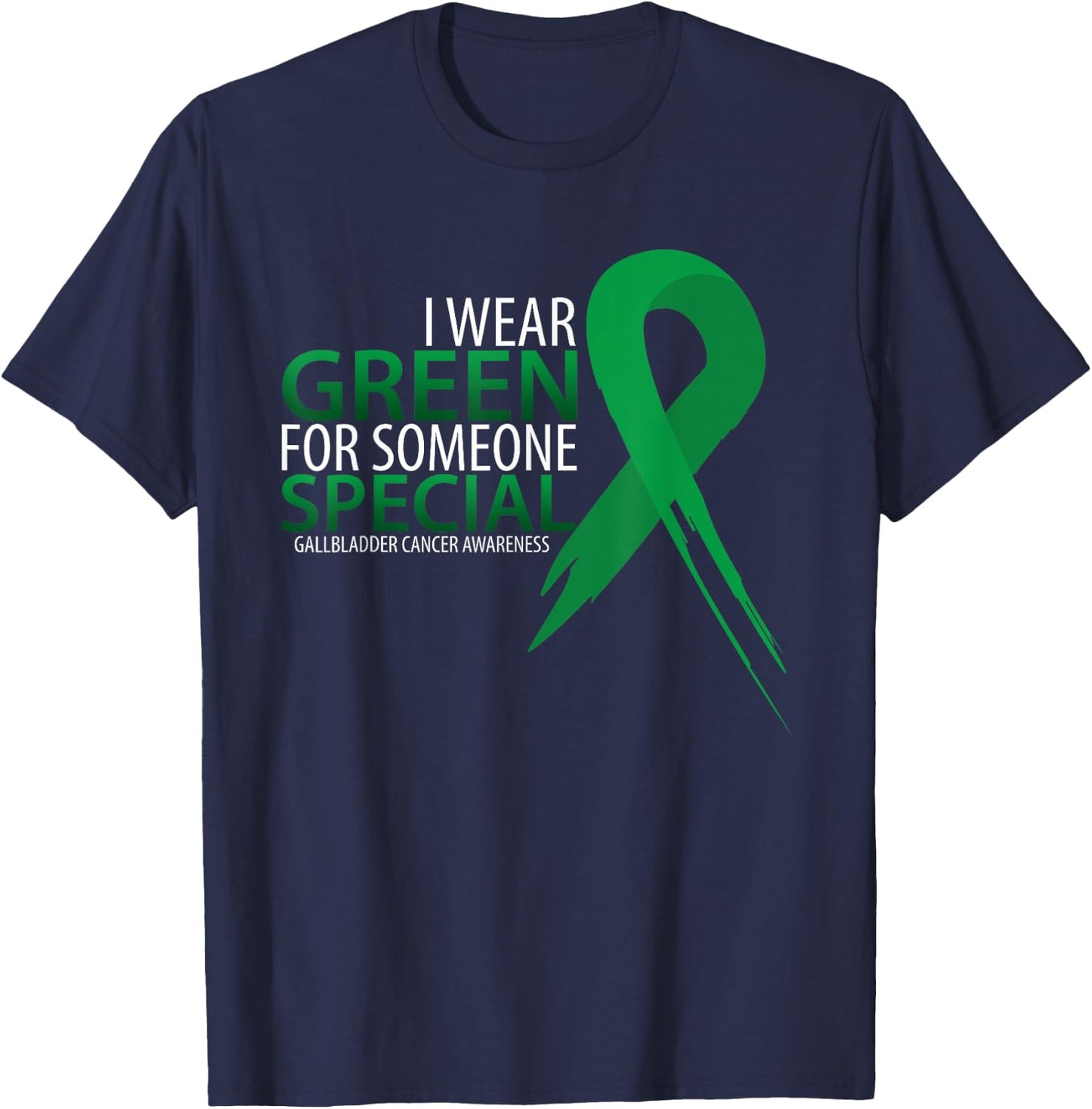 I Wear Green For Someone Gallbladder Cancer Awareness T-Shirt - T-Shirt | Navy