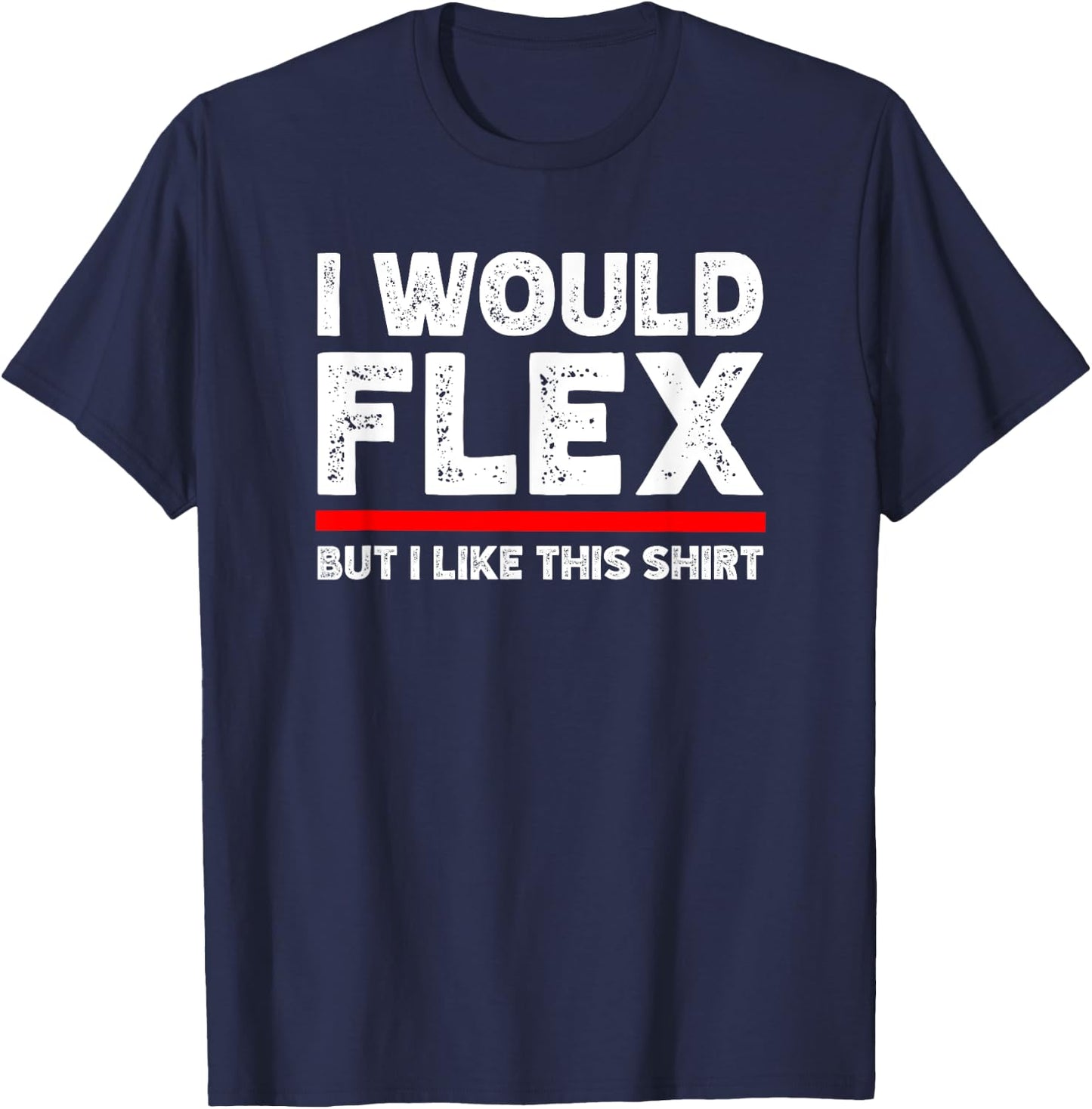 I Would Flex But I Like This Shirt Funny Weightlifting Gym T-Shirt - T-Shirt | Navy