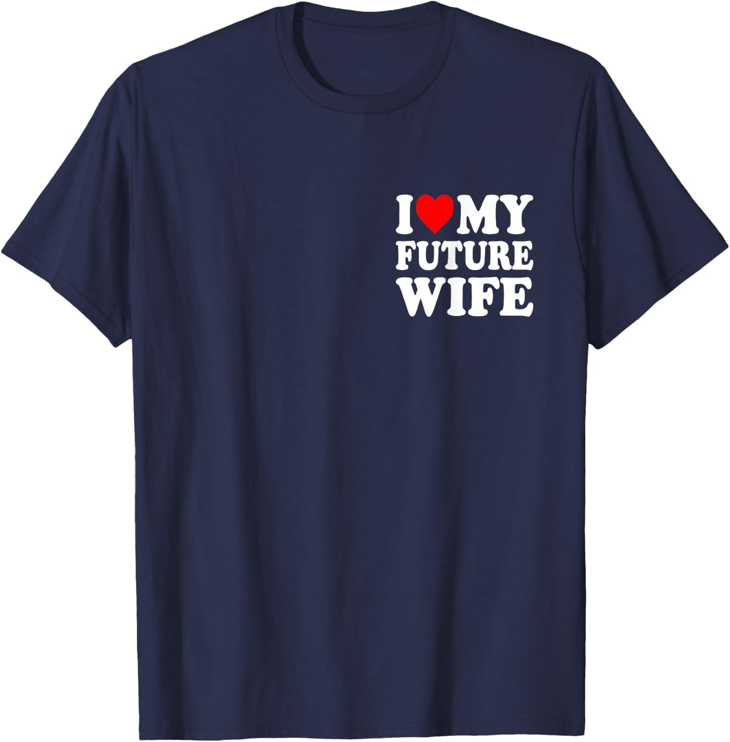 I Love My Future Wife Funny Girlfriend Valentines Day T-Shirt - T-Shirt | Navy
