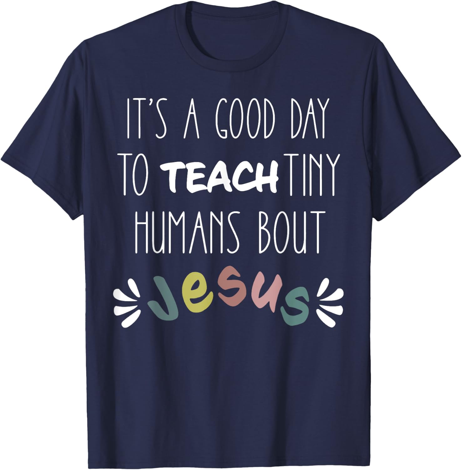 It's a Good Day to Teach Tiny Humans About Jesus T-Shirt - T-Shirt | Navy
