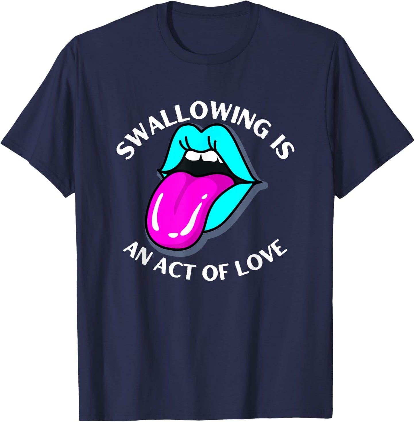 Swallowing Is An Act Of Love Sarcastic Joke Pun Adult Humor T-Shirt - T-Shirt | Navy