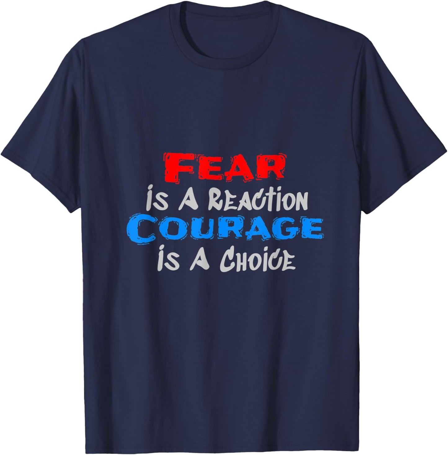 Fear Is A Reaction, Courage Is A Choice T-Shirt - T-Shirt | Navy