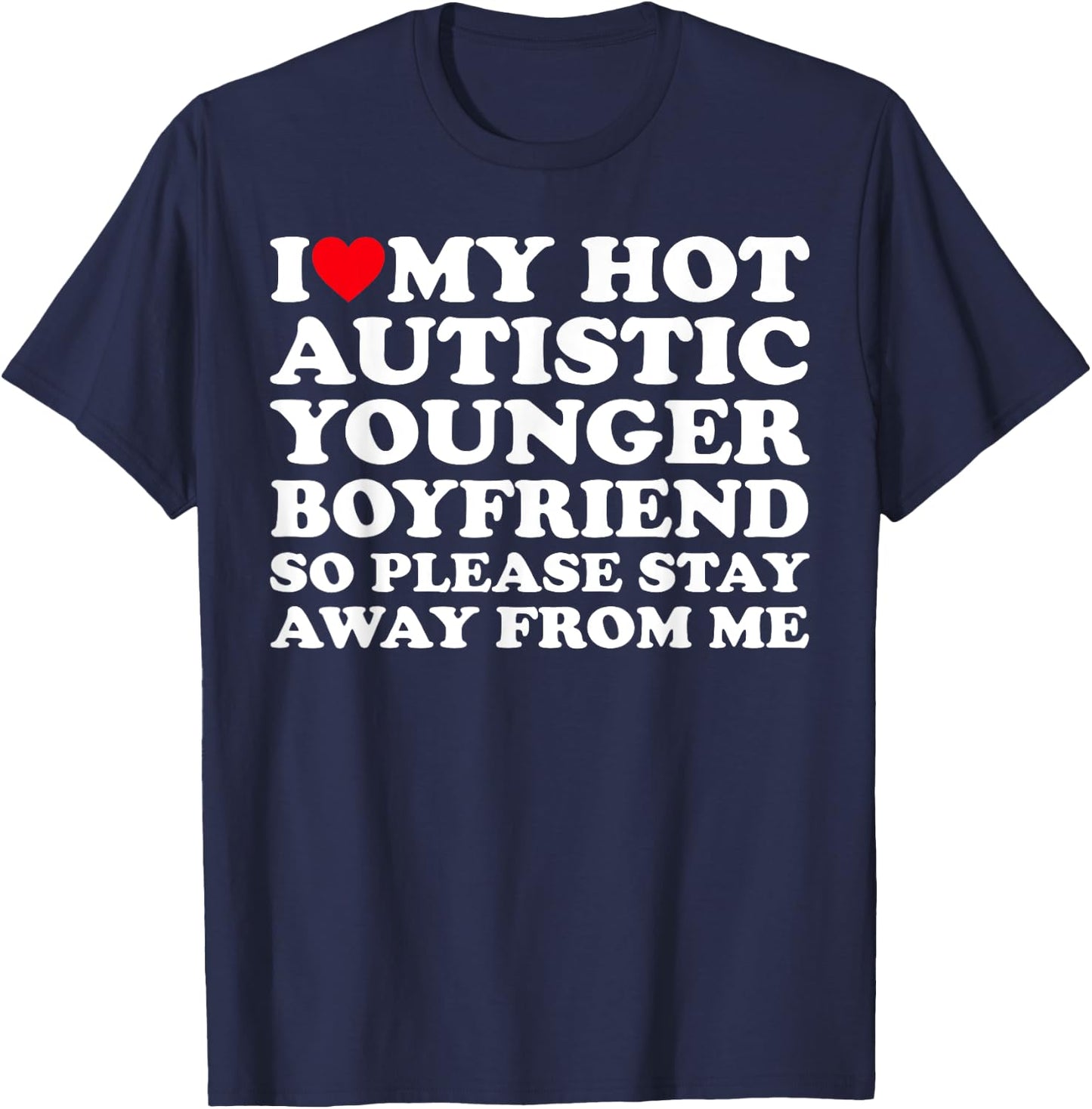 I Love My Hot Autistic Younger Boyfriend So Please Stay Away T-Shirt - T-Shirt | Navy