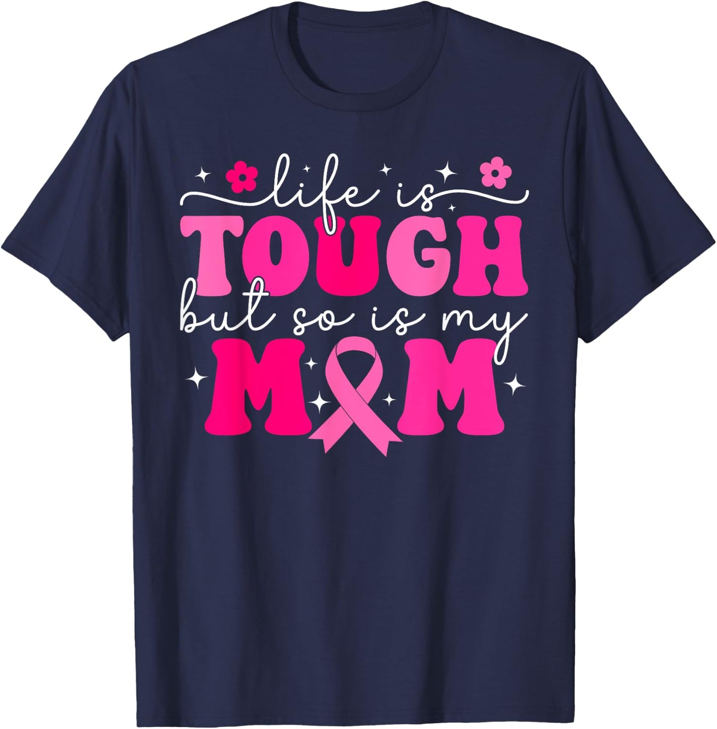 Life Is Tough But So Is My Mom Pink Breast Cancer Warrior T-Shirt - T-Shirt | Navy