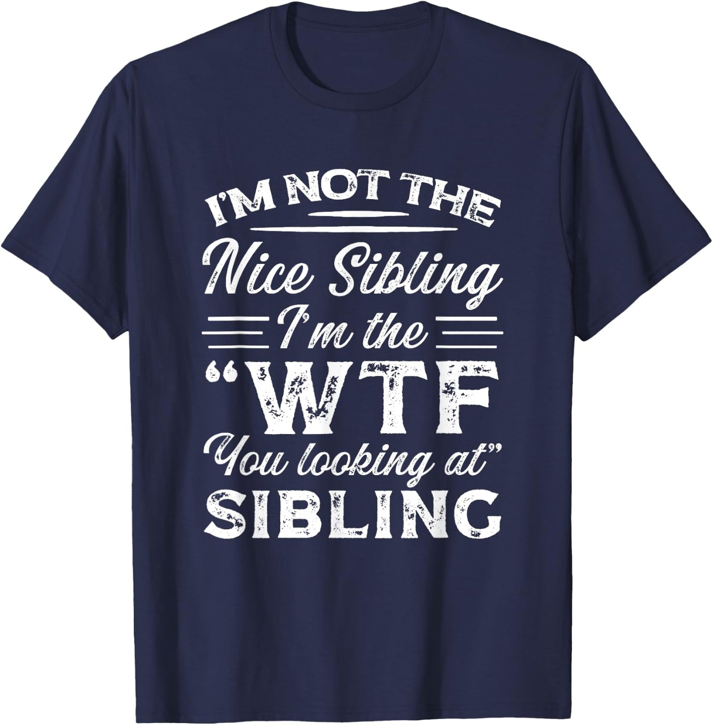 I'm Not The Nice Sibling I'm The WTF You Looking At Sibling T-Shirt - T-Shirt | Navy