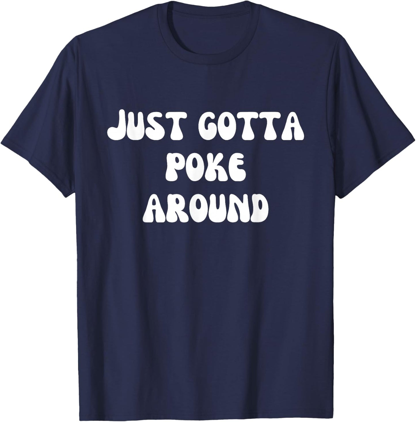 Fun Graphic-Just gotta poke around T-Shirt - T-Shirt | Navy