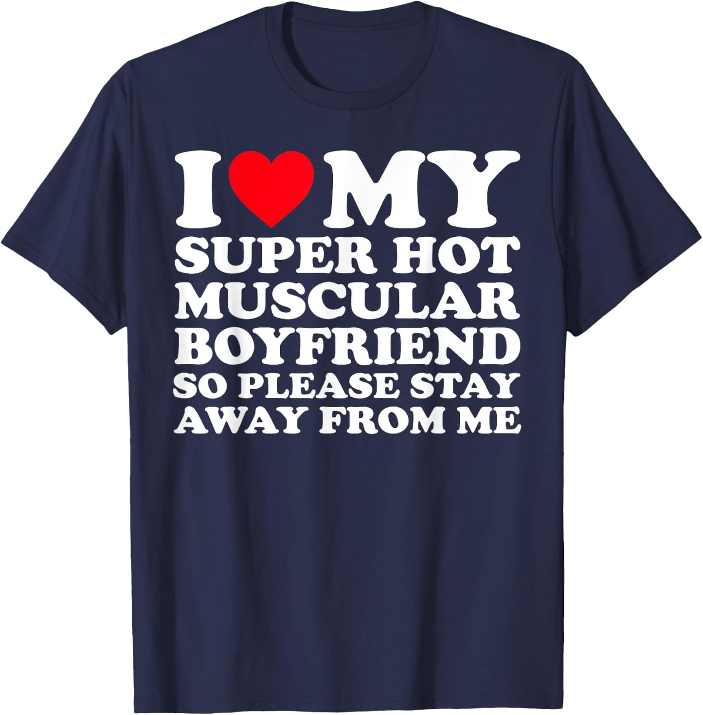 I Love My Super Hot Muscular Boyfriend So Please Stay Away T-Shirt - T-Shirt | Navy