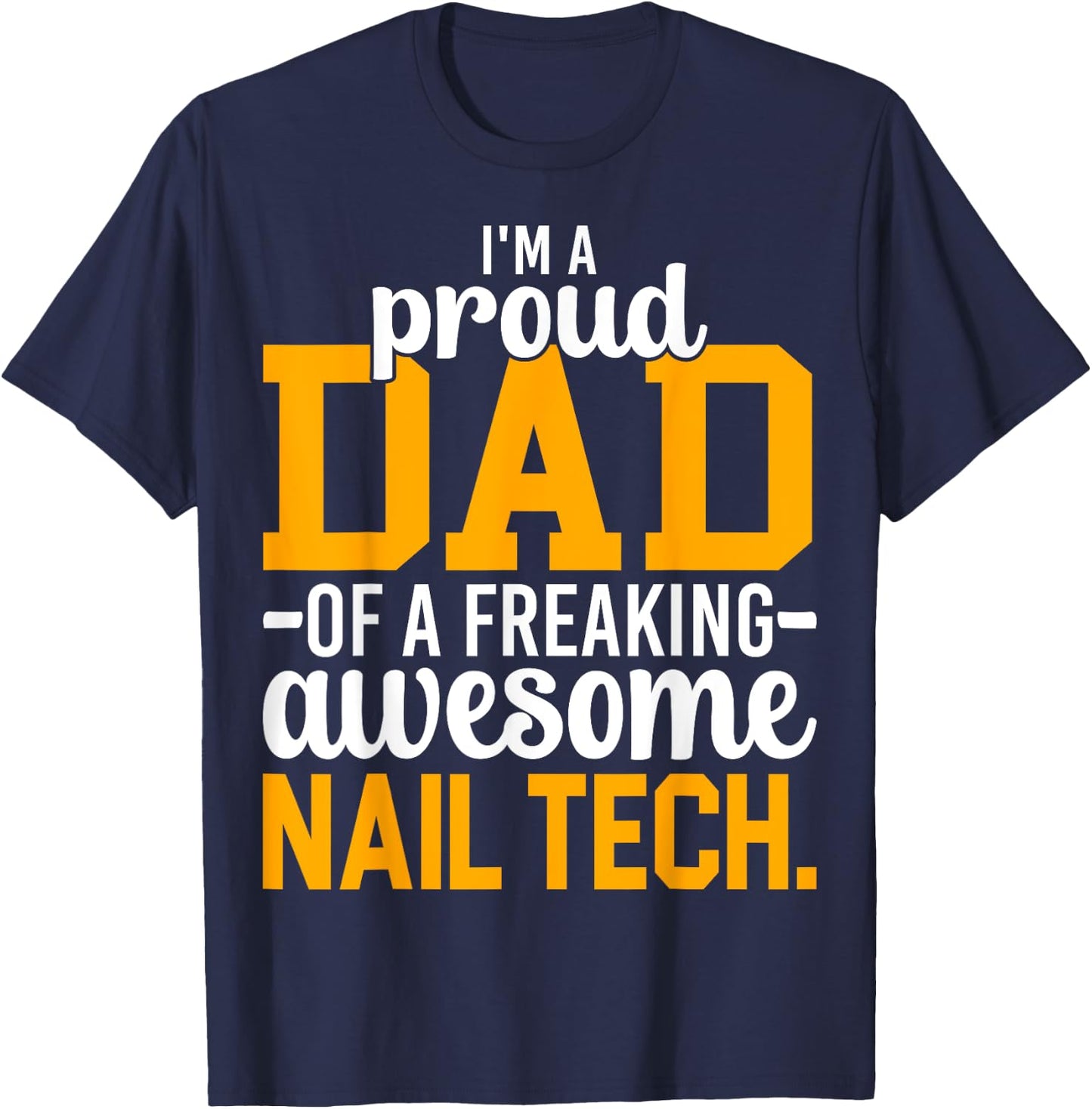 I'm A Proud Dad of Freaking Awesome Nail Tech Manicurist Dad T-Shirt - T-Shirt | Navy