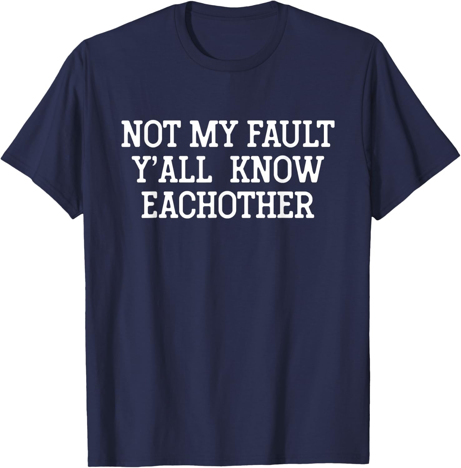 Not My Fault Y'All Know Each Other Funny Sarcastic Quotes T-Shirt - T-Shirt | Navy