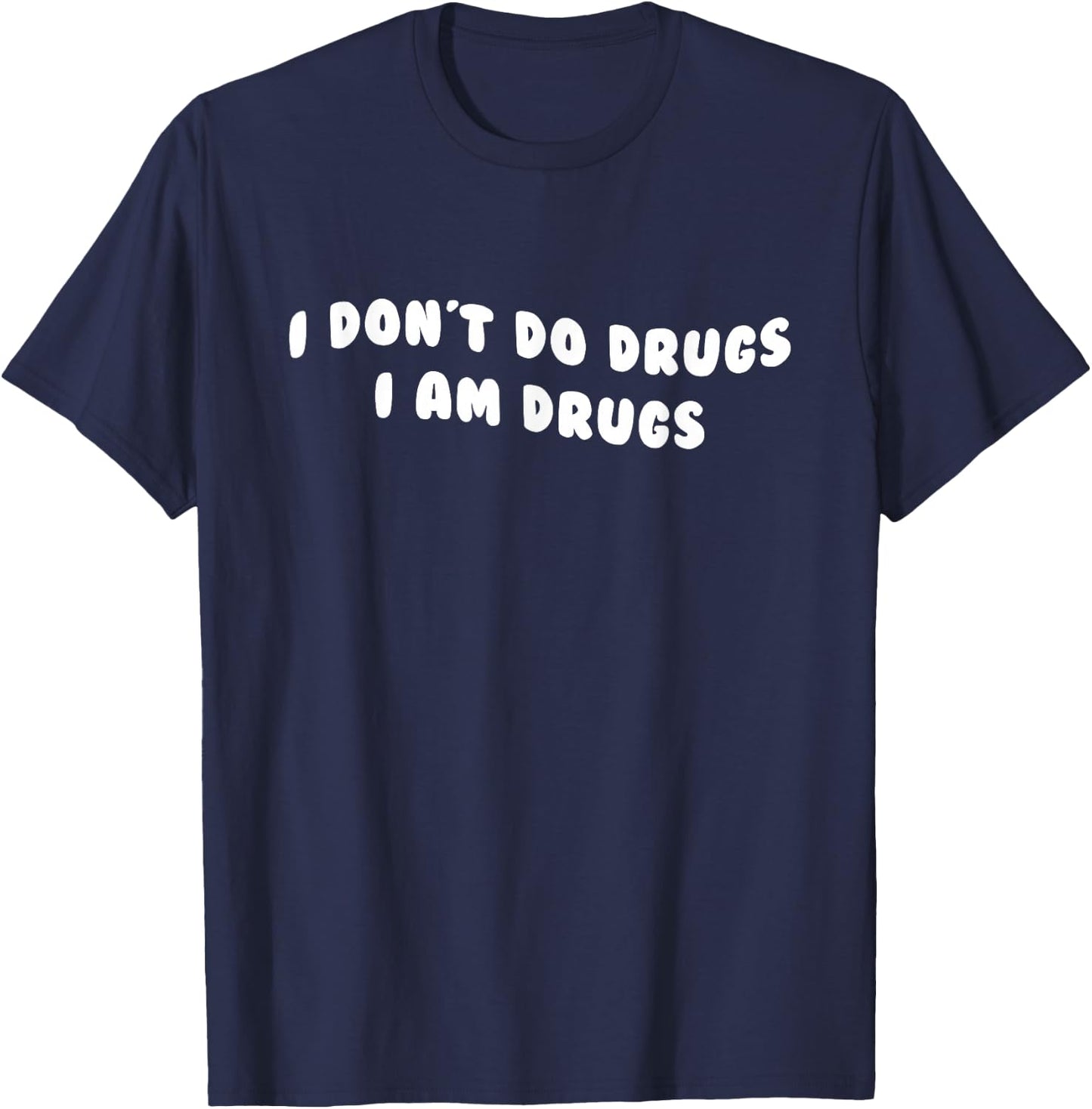 Funny I Don't Do Drugs I Am Drugs Apparel T-Shirt - T-Shirt | Navy
