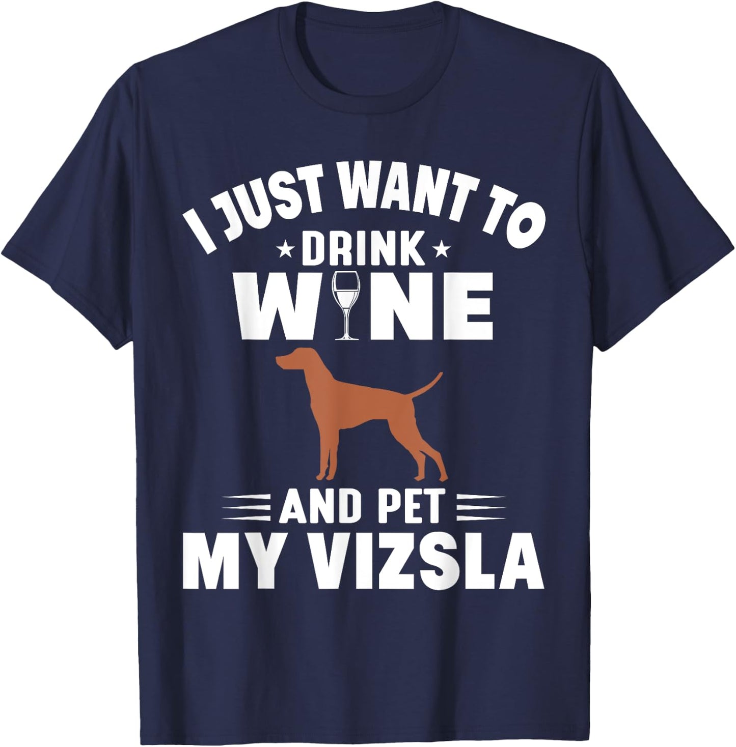 I Just Want To Drink Wine And Pet My Vizsla T-Shirt - T-Shirt | Navy