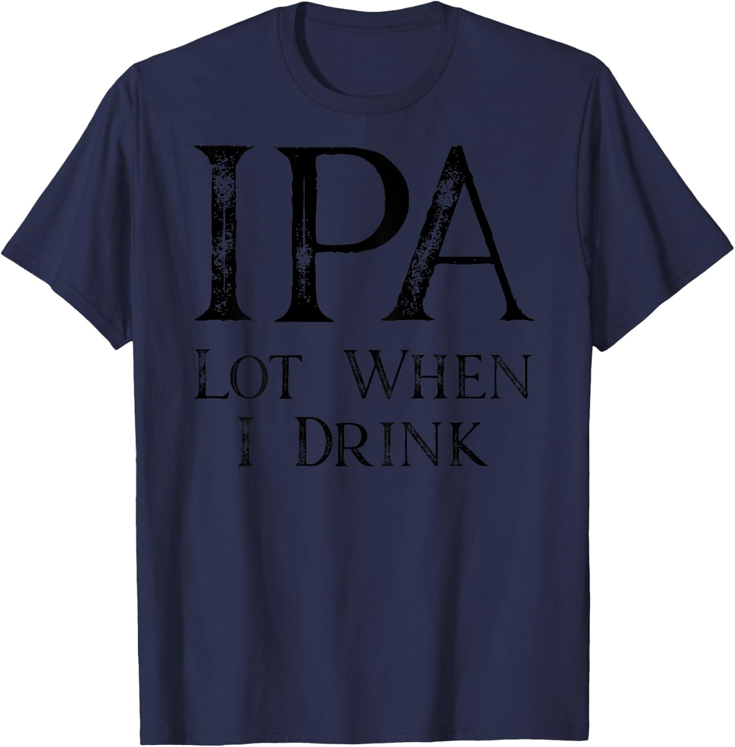 Design ON BACK - IPA Lot When I Drink T-Shirt - T-Shirt | Navy