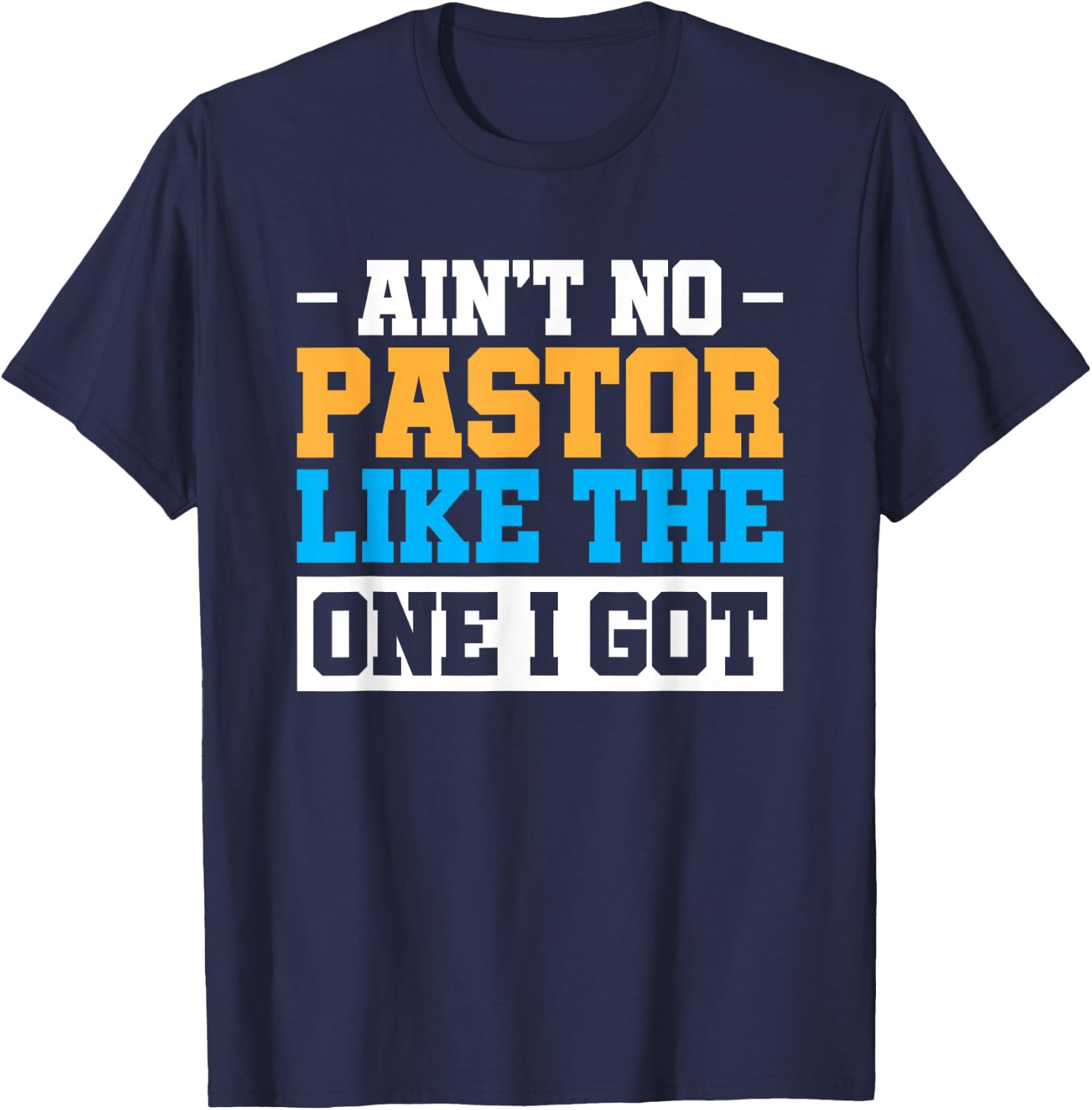 Ain't No Pastor Like The One I Got T-Shirt - T-Shirt | Navy