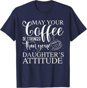 May Your Coffee Be Stronger Than Your Daughter's Attitude T-Shirt - T-Shirt | Navy