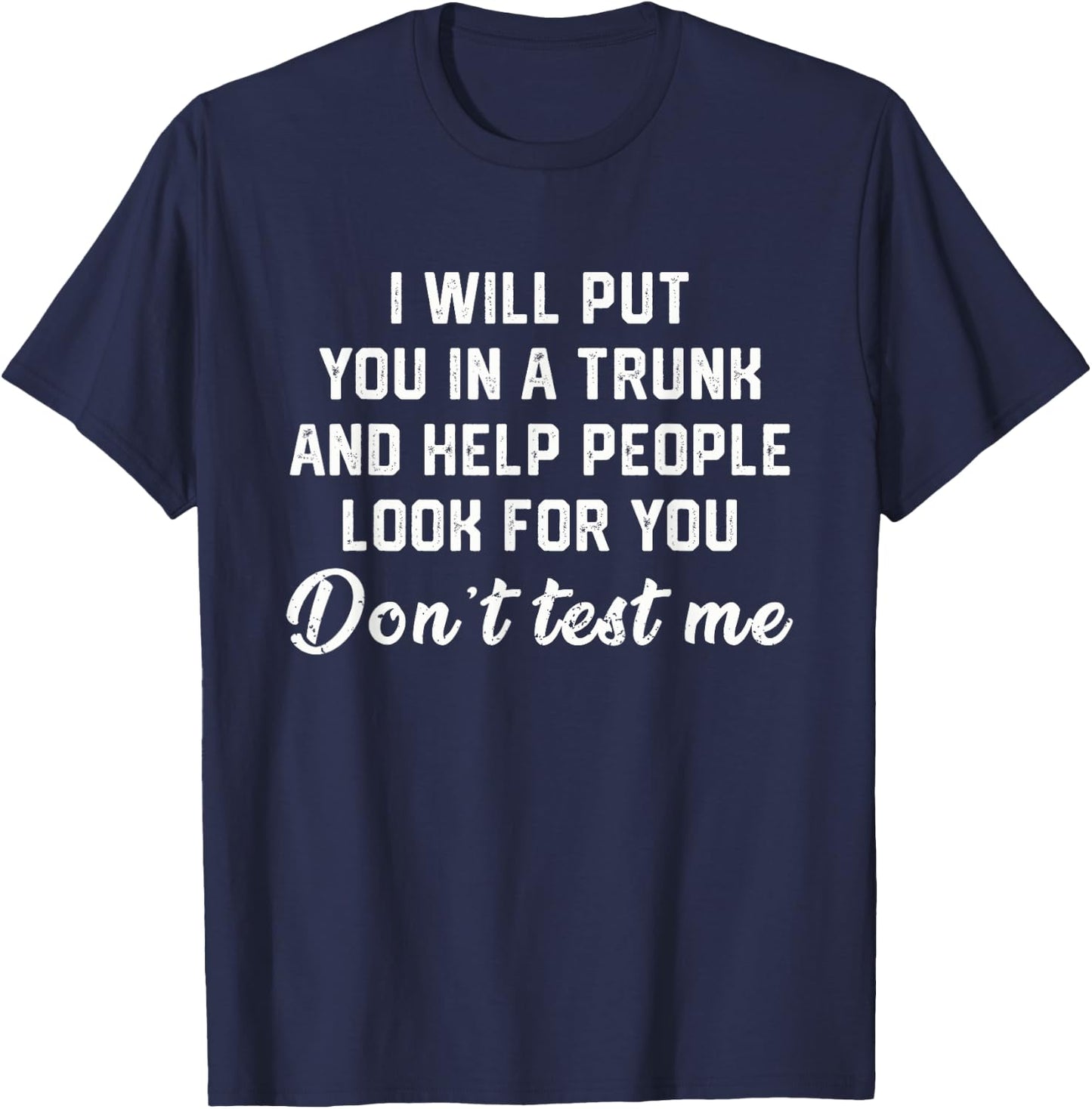 I Will Put You In A Trunk Funny Sarcasm T-Shirt - T-Shirt | Navy