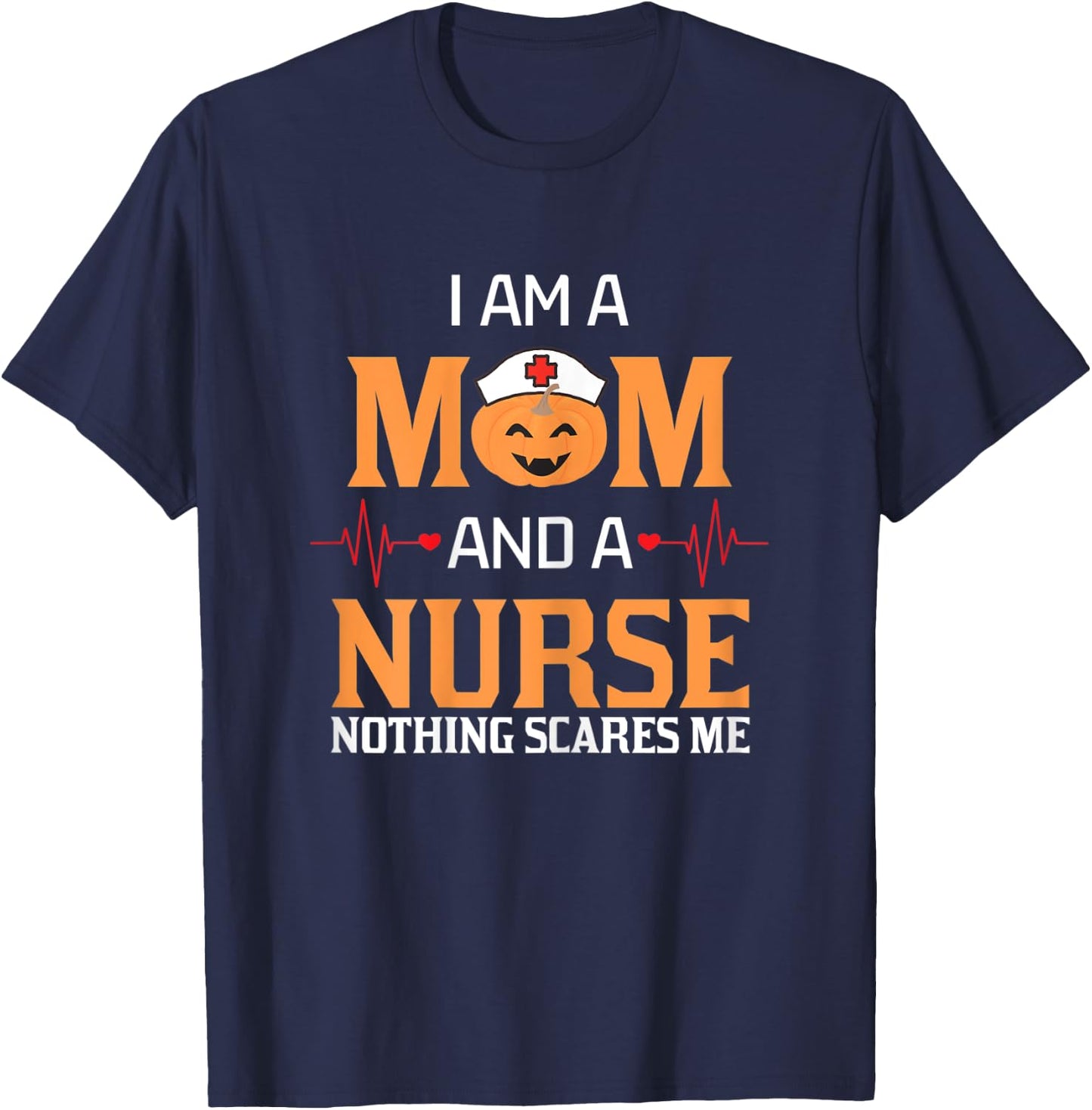 I Am A Mom and A Nurse Nothing Scares Me Halloween Nurse T-Shirt - T-Shirt | Navy