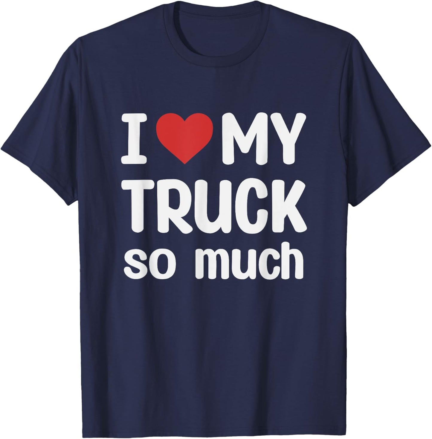 I Love My Truck So Much - I Heart My Truck T-Shirt - T-Shirt | Navy