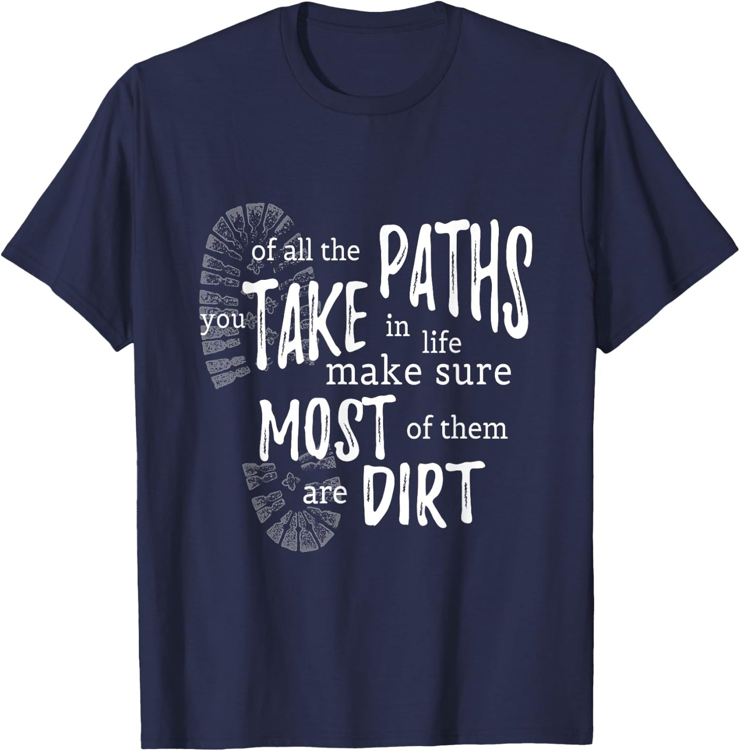 Of All The Paths You Take In Life Make Sure Most Are Dirt T-Shirt - T-Shirt | Navy