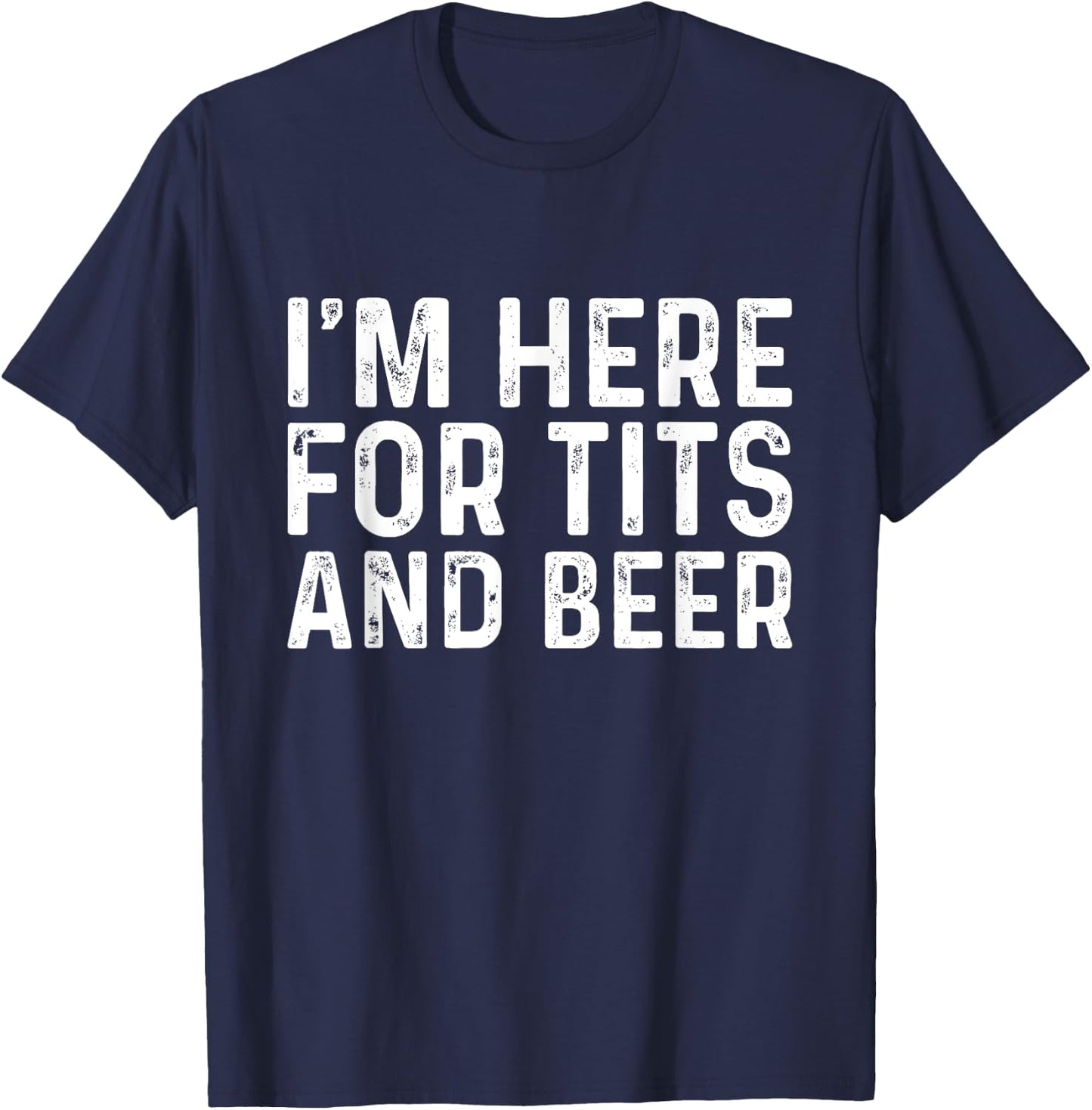 I'm Here for Tits and Beer Funny Quotes T-Shirt - T-Shirt | Navy