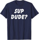 Sup Dude? Cool Bro Funny School Boy Humor Kid Teen Girl T-Shirt - T-Shirt | Navy
