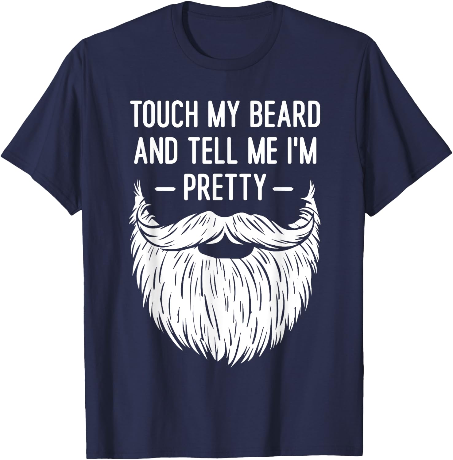 Touch My Beard And Tell Me I'm Pretty Funny Saying Quote T-Shirt - T-Shirt | Navy