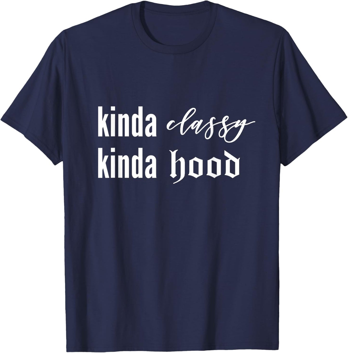 Kinda Classy Kinda Hood Shirt T-Shirt - T-Shirt | Navy