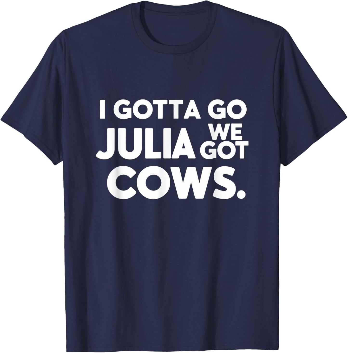 Funny I Gotta Go Julia, We Got Cows Men Friends T-Shirt - T-Shirt | Navy