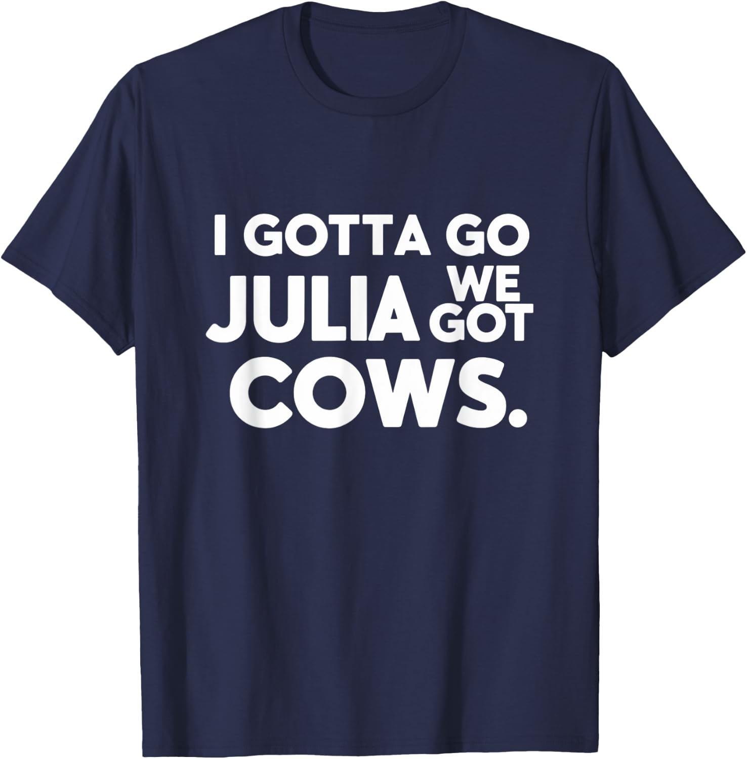 Funny I Gotta Go Julia, We Got Cows Men Friends T-Shirt - T-Shirt | Navy