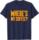 Where's my coffee? shirt T-Shirt - T-Shirt | Navy
