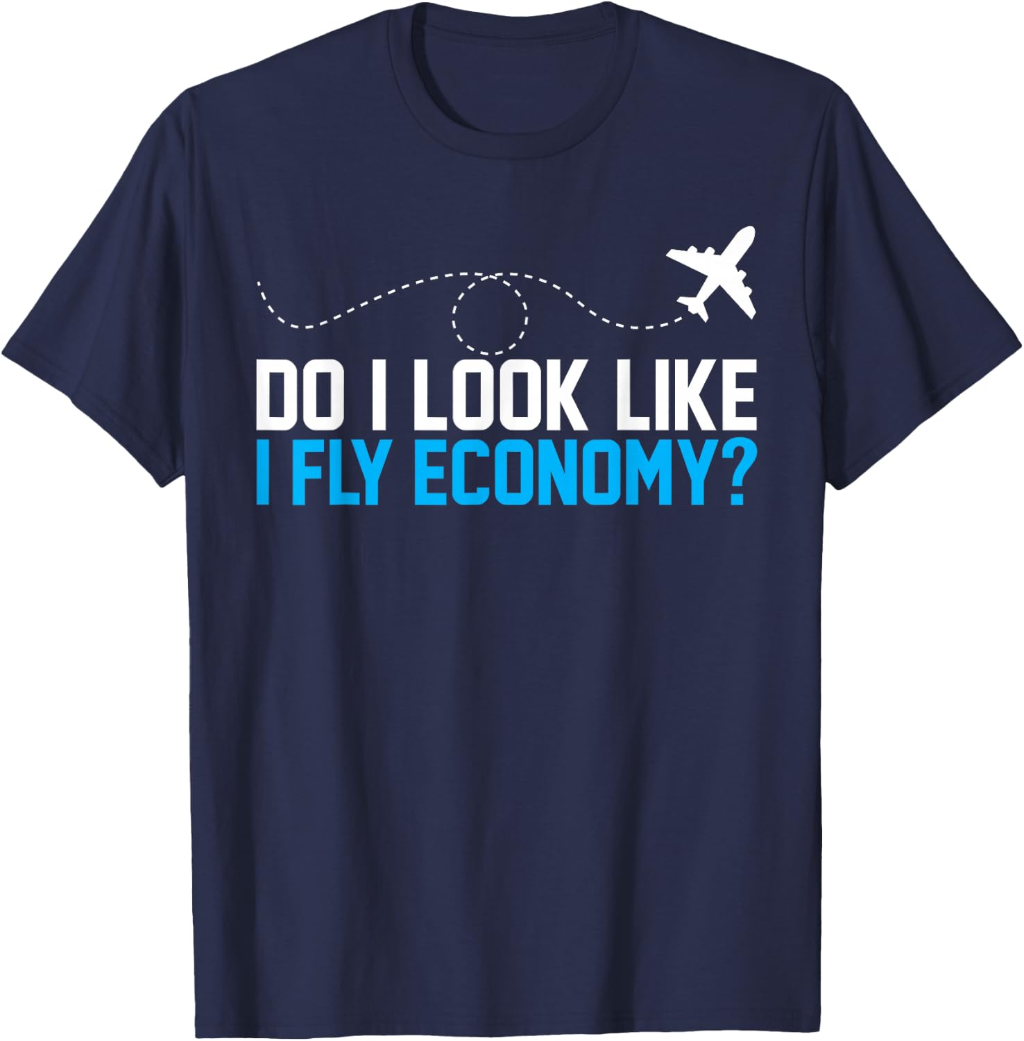 Do I Look Like I Fly Economy ? Funny First Class Airplane T-Shirt - T-Shirt | Navy