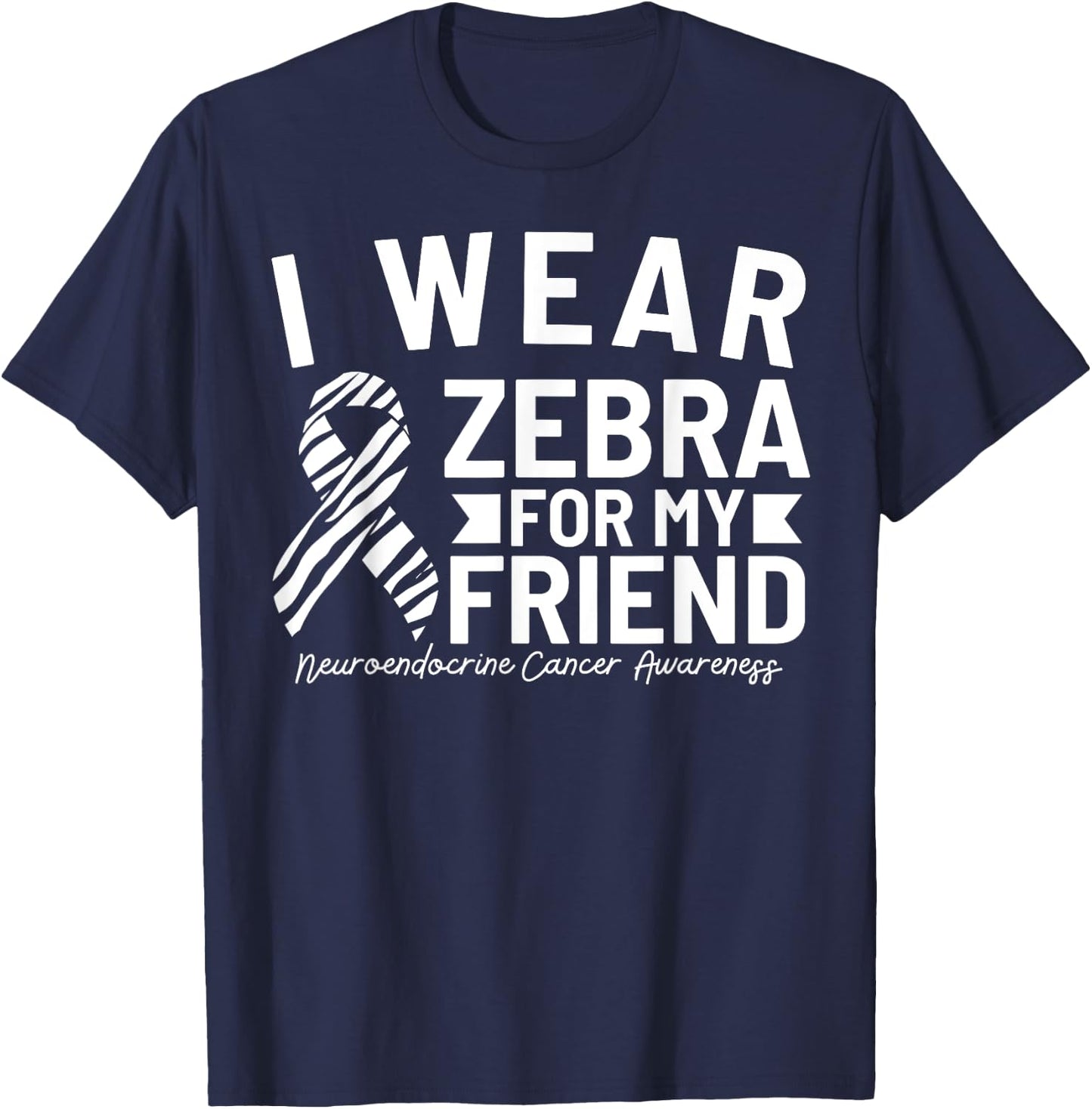 I Wear Zebra For My Friend Neuroendocrine Cancer Awareness T-Shirt - T-Shirt | Navy