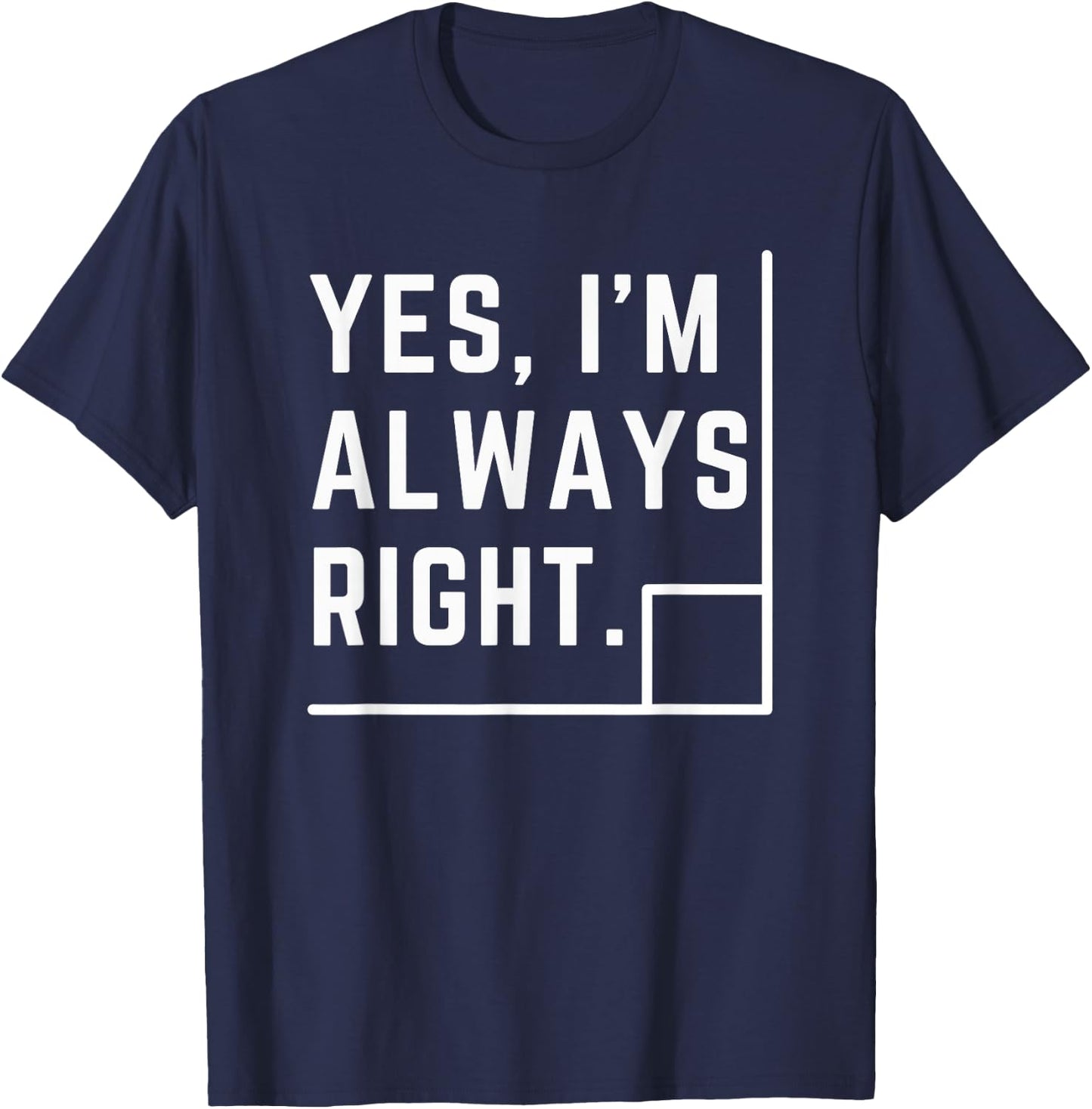 Yes, I Am Always Right Funny Math Teacher Geometry Pun Men Women Girls Kids T-Shirt - T-Shirt | Navy