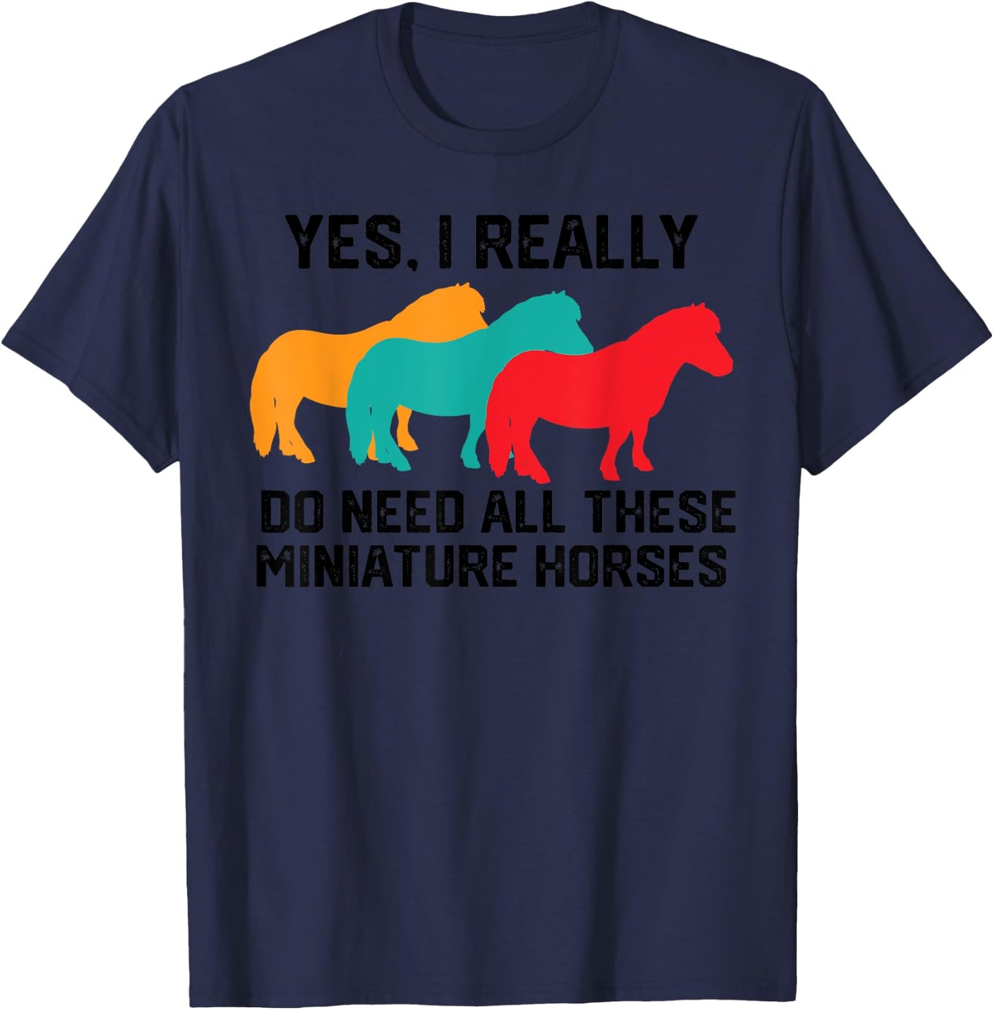 Yes I Really Do Need All These Miniature Horses, Tiny Horse T-Shirt - T-Shirt | Navy