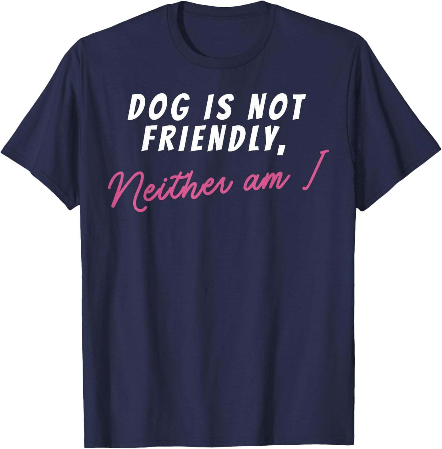 Dog Is Not Friendly Neither Am I Men Women T-Shirt - T-Shirt | Navy