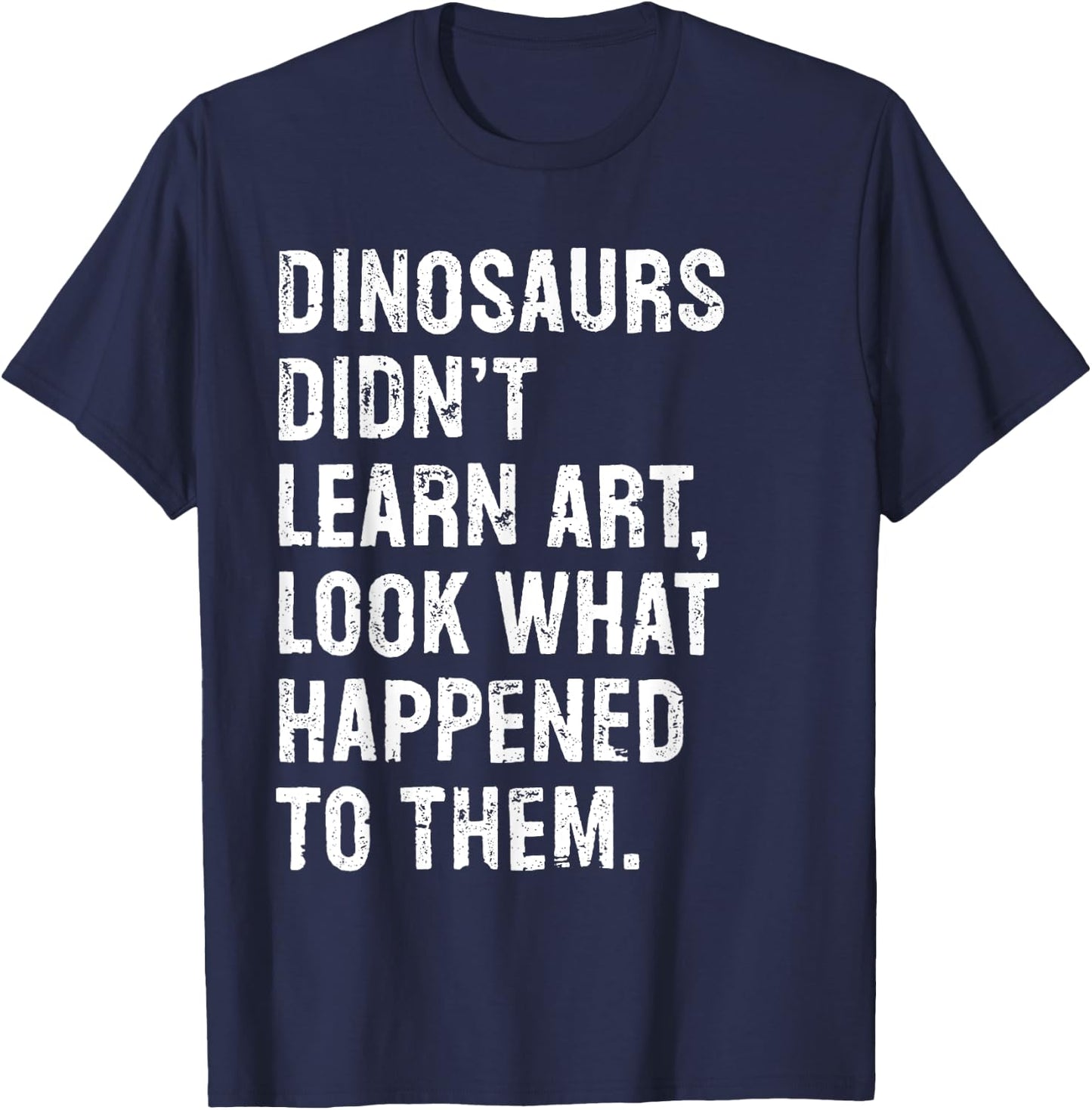 Dinosaurs Didn't Learn Art Funny Art Teacher T-Shirt - T-Shirt | Navy