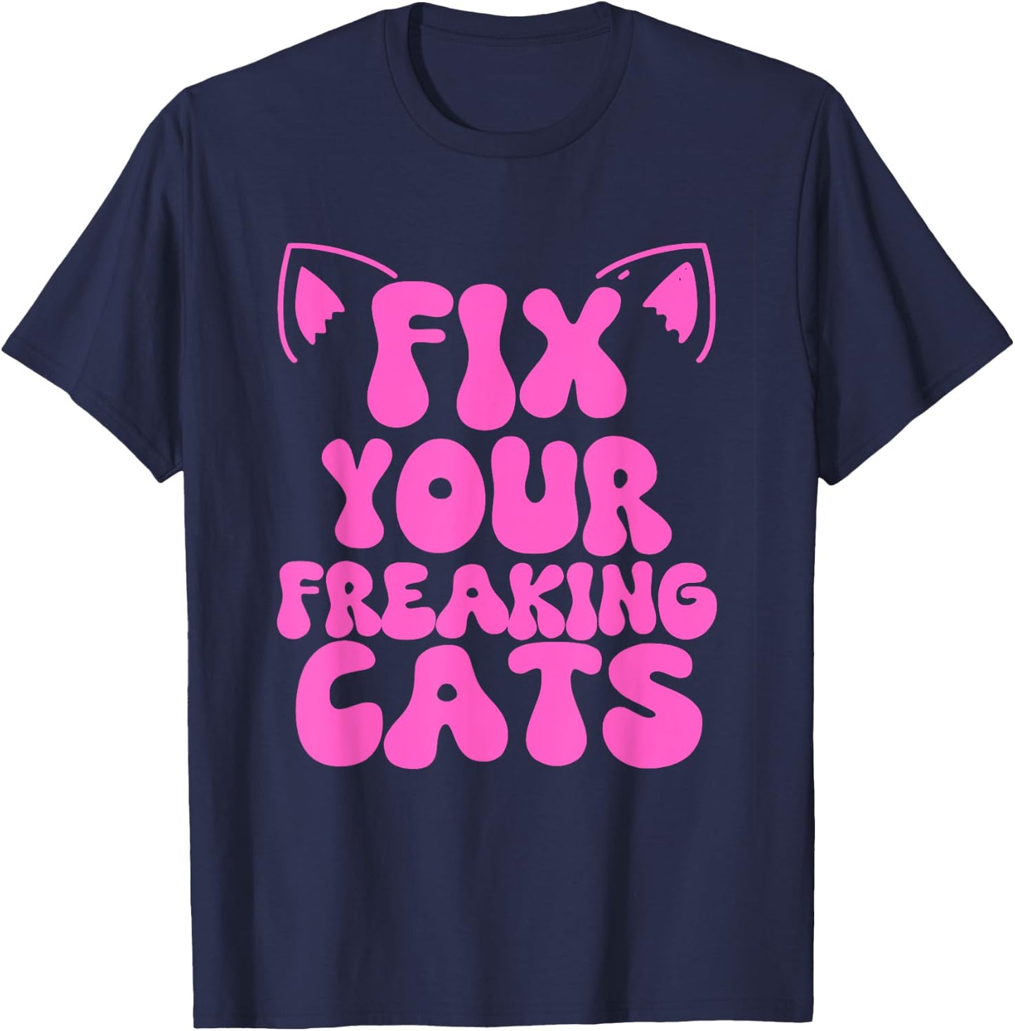Fix Your Freaking Cats Vet Tech Cat Feral Owner Funny Saying T-Shirt - T-Shirt | Navy