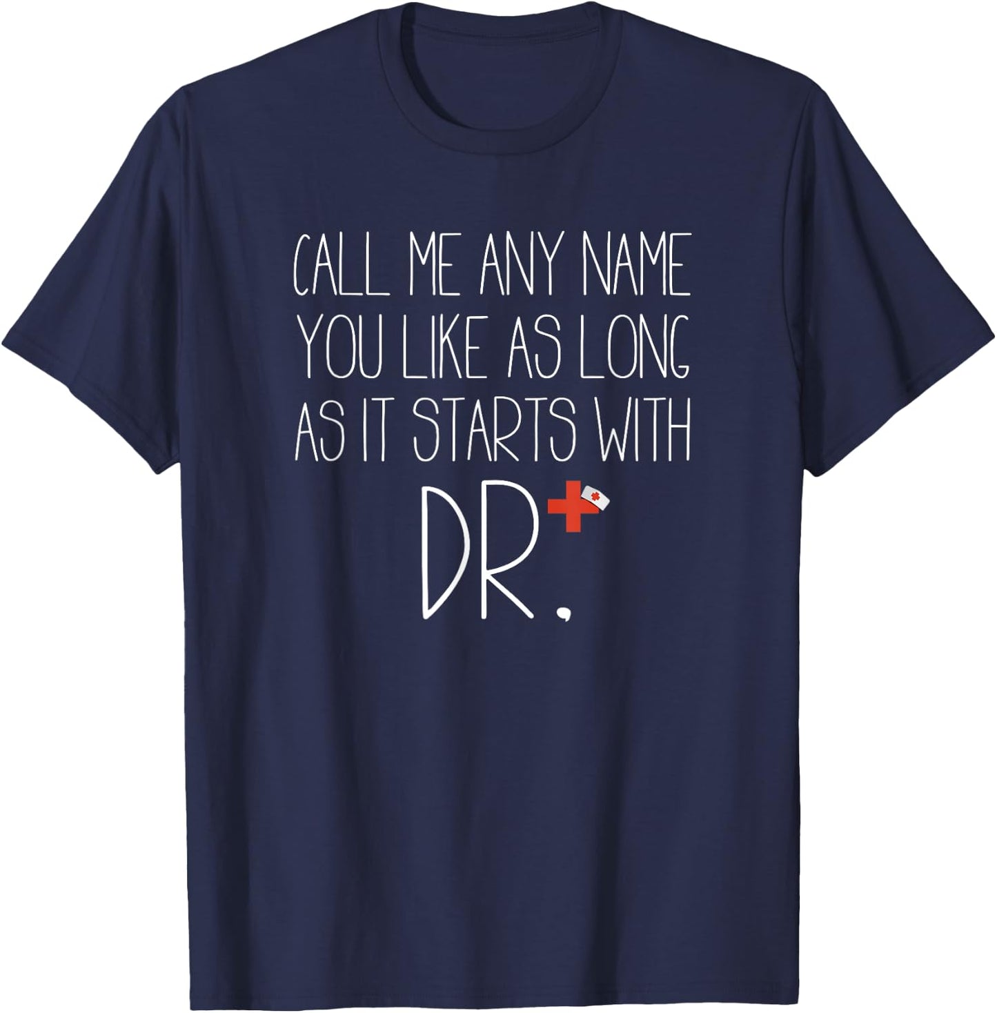 Call Me Any Name You Like As Long As It Starts With DR DNP T-Shirt - T-Shirt | Navy