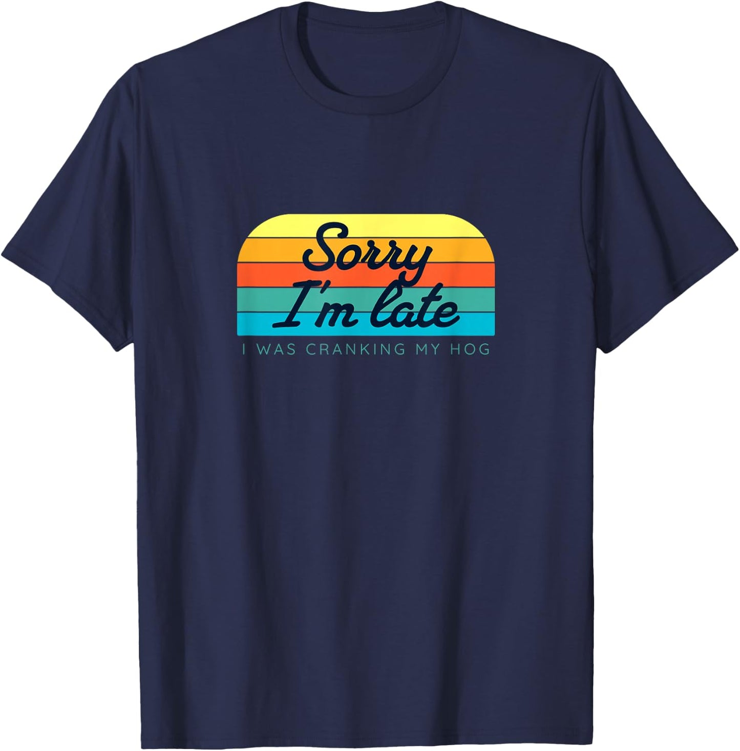 Sorry I'm late, I was cranking my hog T-Shirt - T-Shirt | Navy