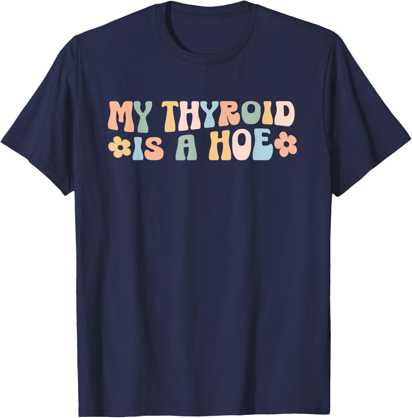 My Thyroid is a Hoe funny Sarcastic Graves Disease support T-Shirt - T-Shirt | Navy