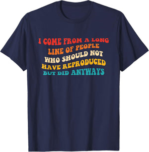 I Come From A Long Line Of People Who Should Not Have Quote T-Shirt - T-Shirt | Navy