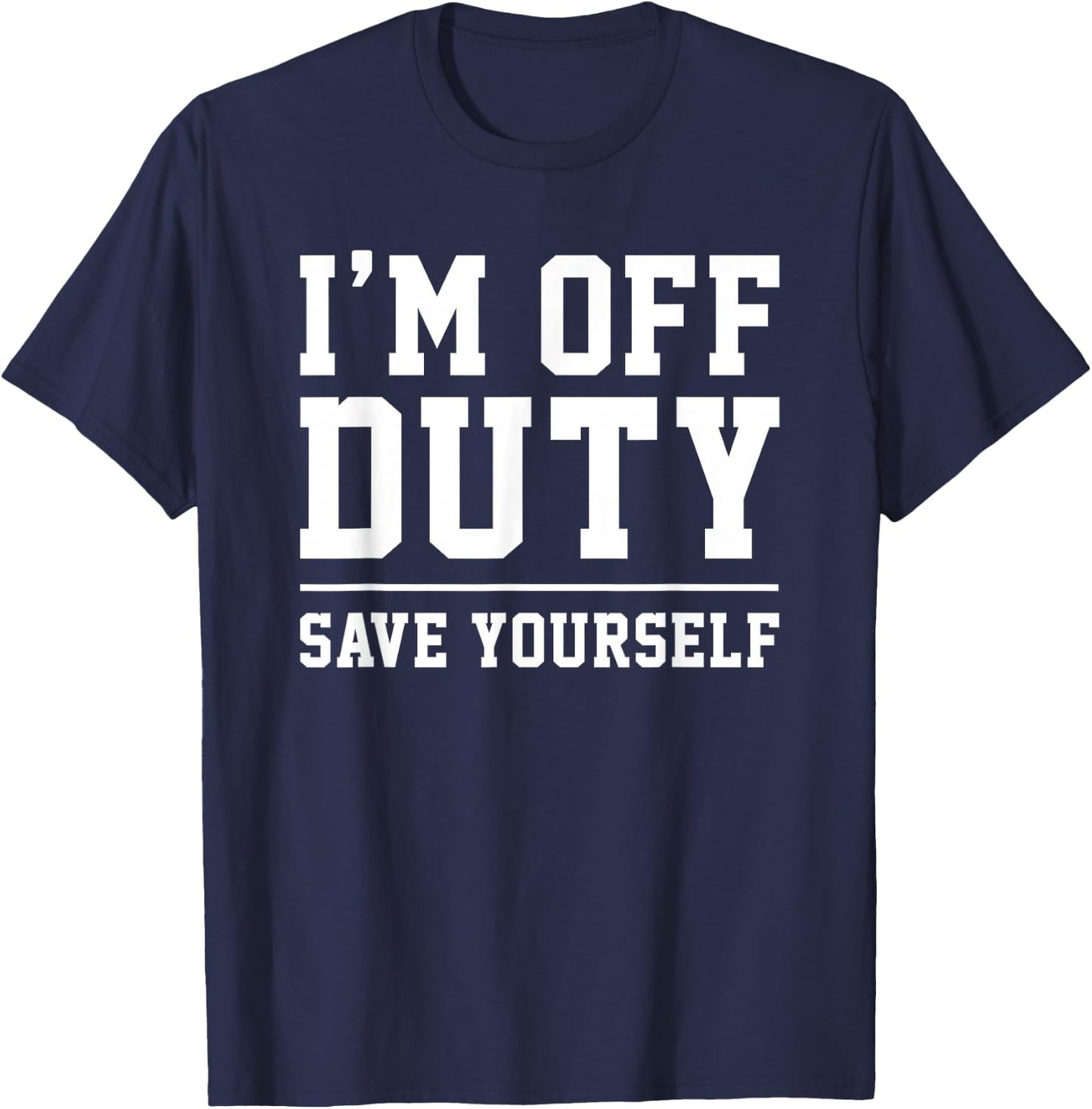 I'm Off Duty, Save Yourself Funny Humor Work Saying T-Shirt - T-Shirt | Navy