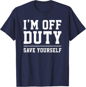 I'm Off Duty, Save Yourself Funny Humor Work Saying T-Shirt - T-Shirt | Navy